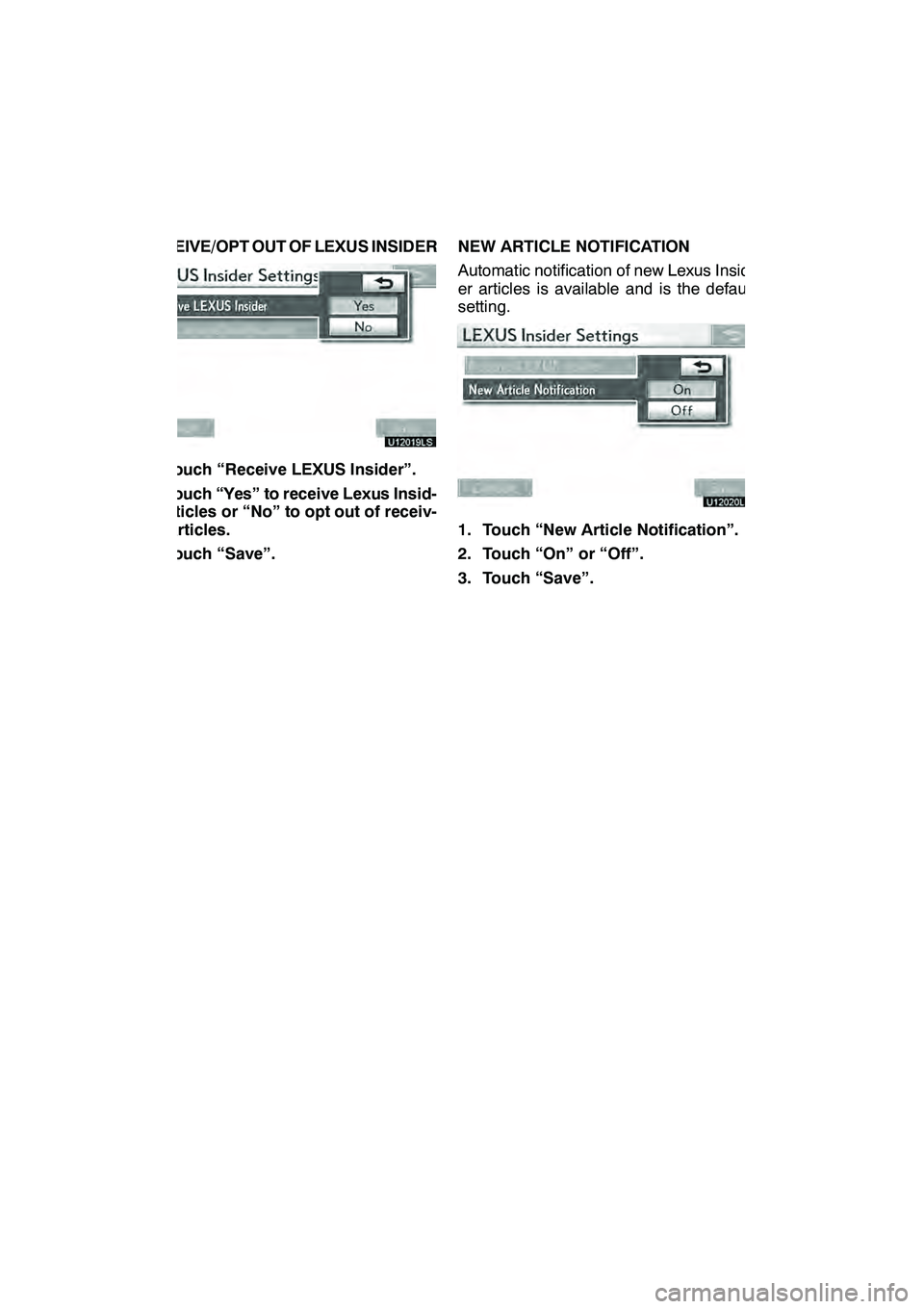 Lexus GX460 2010 Navigation Manual LEXUS ENFORM WITH SAFETY CONNECT
180
RECEIVE/OPT OUT OF LEXUS INSIDER
U12019LS
1. Touch “Receive LEXUS Insider”.
2. Touch “Yes” to receive Lexus Insid-
er articles or “No” to opt out of re Lexus GX460 2010 Navigation Manual LEXUS ENFORM WITH SAFETY CONNECT
180
RECEIVE/OPT OUT OF LEXUS INSIDER
U12019LS
1. Touch “Receive LEXUS Insider”.
2. Touch “Yes” to receive Lexus Insid-
er articles or “No” to opt out of re