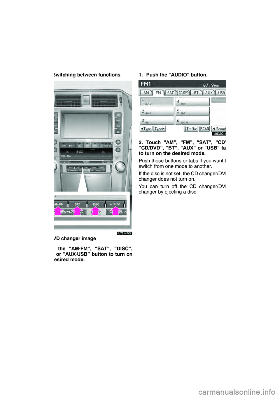 Lexus GX460 2010 Navigation Manual AUDIO/VIDEO SYSTEM
190
(d) Switching between functions
"DVD changer image
Push the “AM·FM”, “SAT”, “DISC”,
“CD” or “AUX·USB” button to turn on
the desired mode. 1. Push the “AU Lexus GX460 2010 Navigation Manual AUDIO/VIDEO SYSTEM
190
(d) Switching between functions
"DVD changer image
Push the “AM·FM”, “SAT”, “DISC”,
“CD” or “AUX·USB” button to turn on
the desired mode. 1. Push the “AU