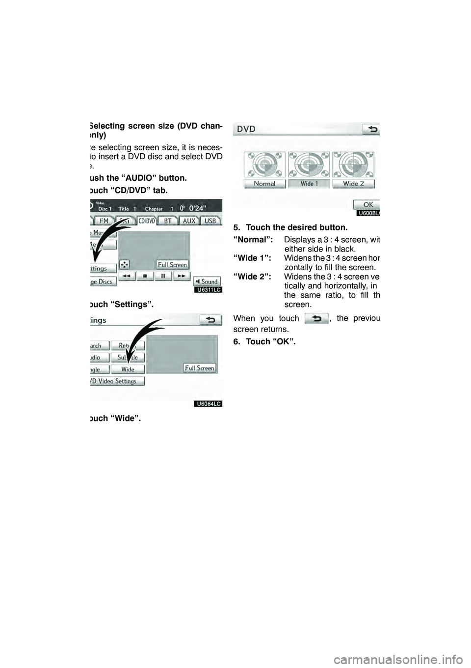 Lexus GX460 2010 Navigation Manual AUDIO/VIDEO SYSTEM
194
(g) Selecting screen size (DVD chan-
ger only)
Before selecting screen size, it is neces-
sary to insert a DVD disc and select DVD
mode.
1. Push the “AUDIO” button.
2. Touch Lexus GX460 2010 Navigation Manual AUDIO/VIDEO SYSTEM
194
(g) Selecting screen size (DVD chan-
ger only)
Before selecting screen size, it is neces-
sary to insert a DVD disc and select DVD
mode.
1. Push the “AUDIO” button.
2. Touch