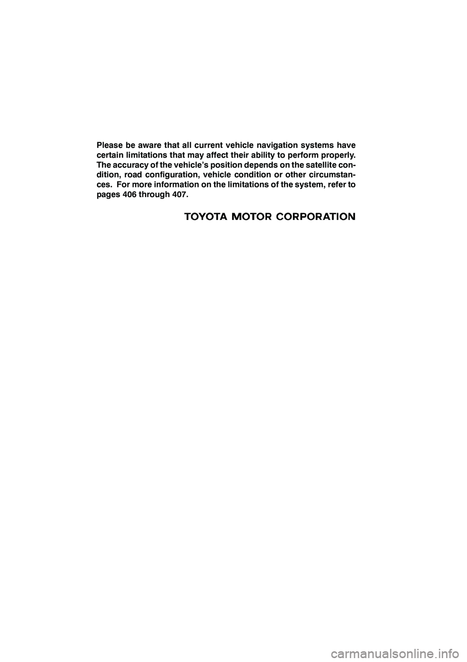 Lexus GX460 2010 Navigation Manual 2
Please be aware that all current vehicle navigation systems have
certain limitations that may affect their ability to perform properly.
The accuracy of the vehicle’s position depends on the satell Lexus GX460 2010 Navigation Manual 2
Please be aware that all current vehicle navigation systems have
certain limitations that may affect their ability to perform properly.
The accuracy of the vehicle’s position depends on the satell