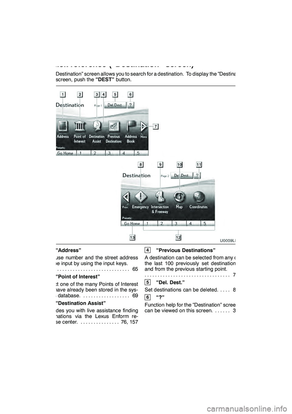 Lexus GX460 2010 Navigation Manual 20
The “Destination” screen allows you to search for a destination. To display the “Destina-
tion” screen, push the“DEST”button.
1“Address”
A house number and the street address
can be Lexus GX460 2010 Navigation Manual 20
The “Destination” screen allows you to search for a destination. To display the “Destina-
tion” screen, push the“DEST”button.
1“Address”
A house number and the street address
can be