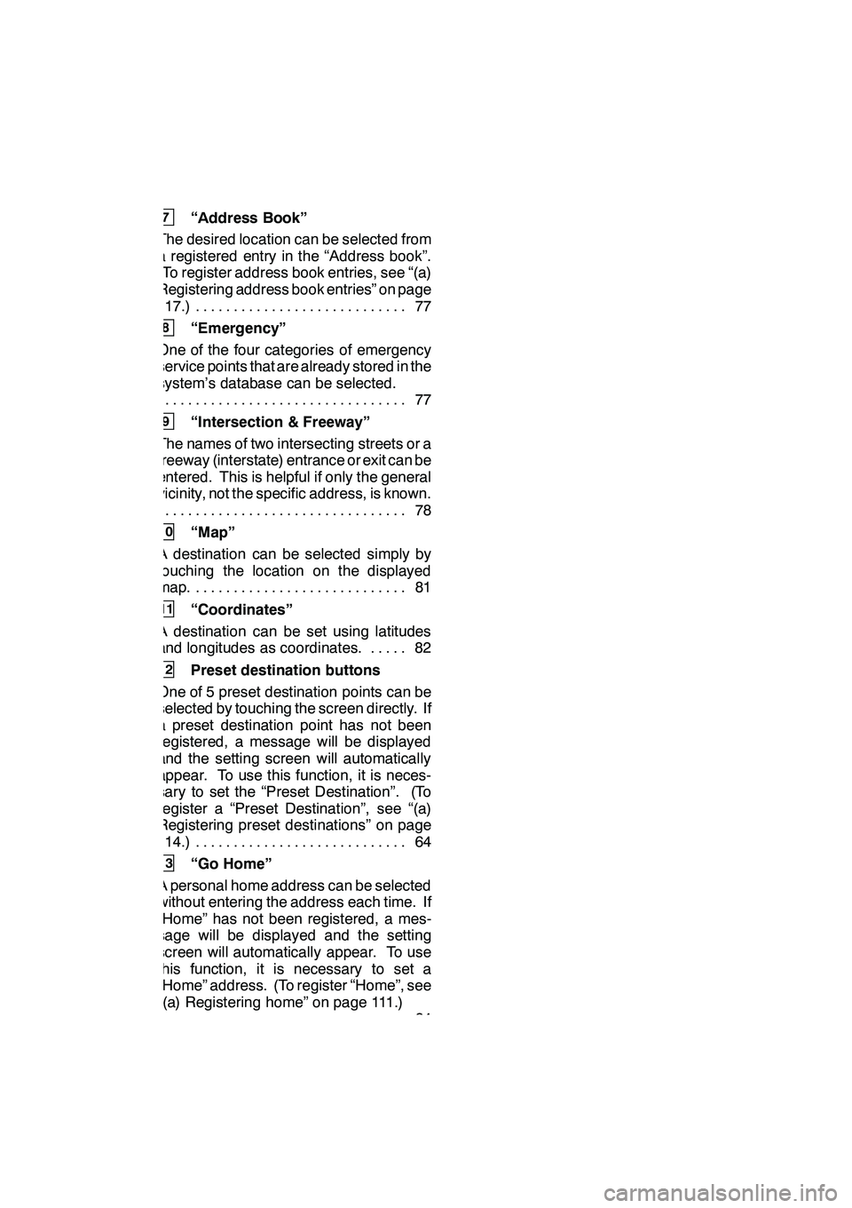 Lexus GX460 2010 Navigation Manual 21
7“Address Book”
The desired location can be selected from
a registered entry in the “Address book”.
(To register address book entries, see “(a)
Registering address book entries” on page Lexus GX460 2010 Navigation Manual 21
7“Address Book”
The desired location can be selected from
a registered entry in the “Address book”.
(To register address book entries, see “(a)
Registering address book entries” on page