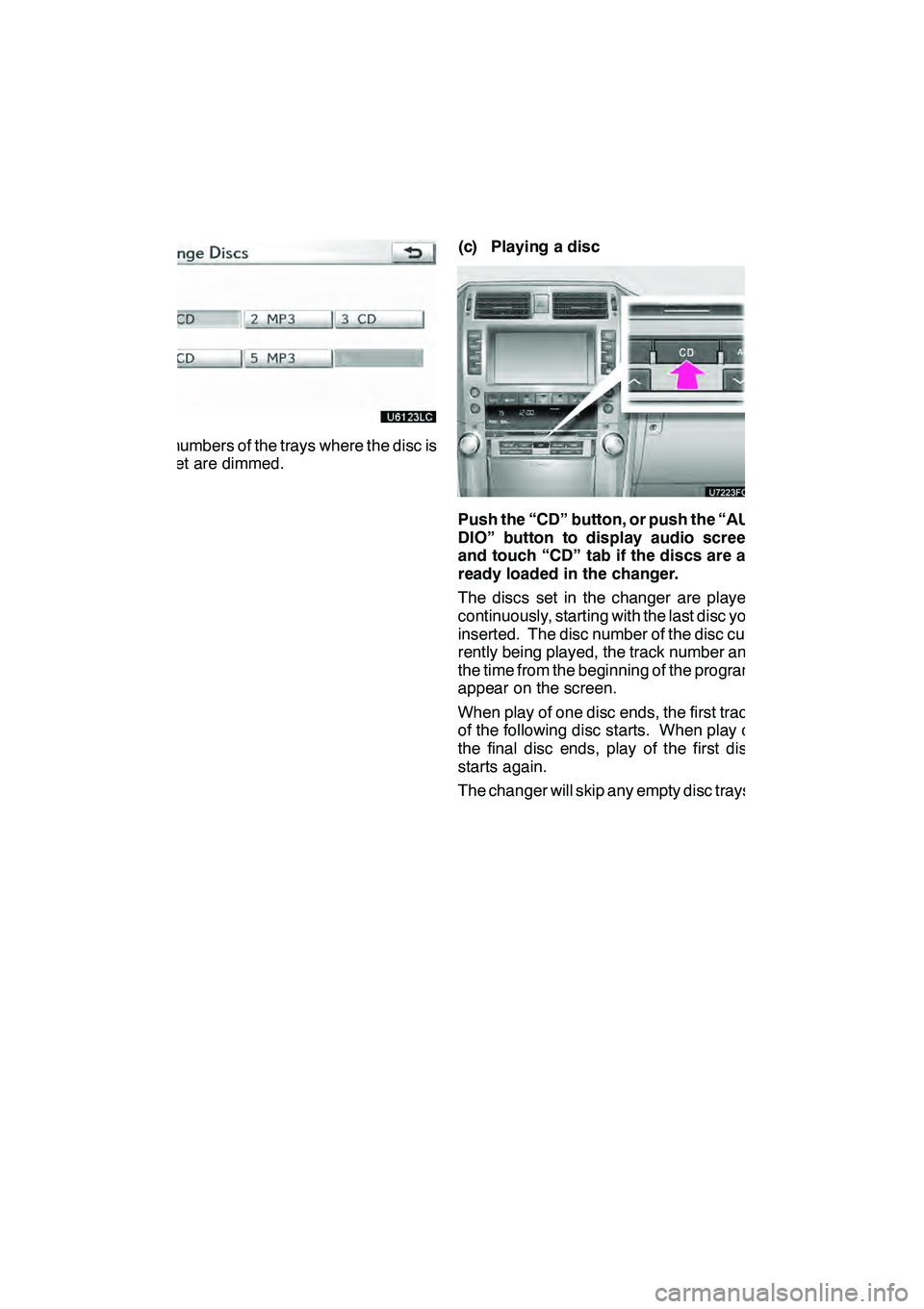 Lexus GX460 2010 Navigation Manual AUDIO/VIDEO SYSTEM
210
The numbers of the trays where the disc is
not set are dimmed.(c) Playing a disc
Push the “CD” button, or push the “AU-
DIO” button to display audio screen
and touch “ Lexus GX460 2010 Navigation Manual AUDIO/VIDEO SYSTEM
210
The numbers of the trays where the disc is
not set are dimmed.(c) Playing a disc
Push the “CD” button, or push the “AU-
DIO” button to display audio screen
and touch “