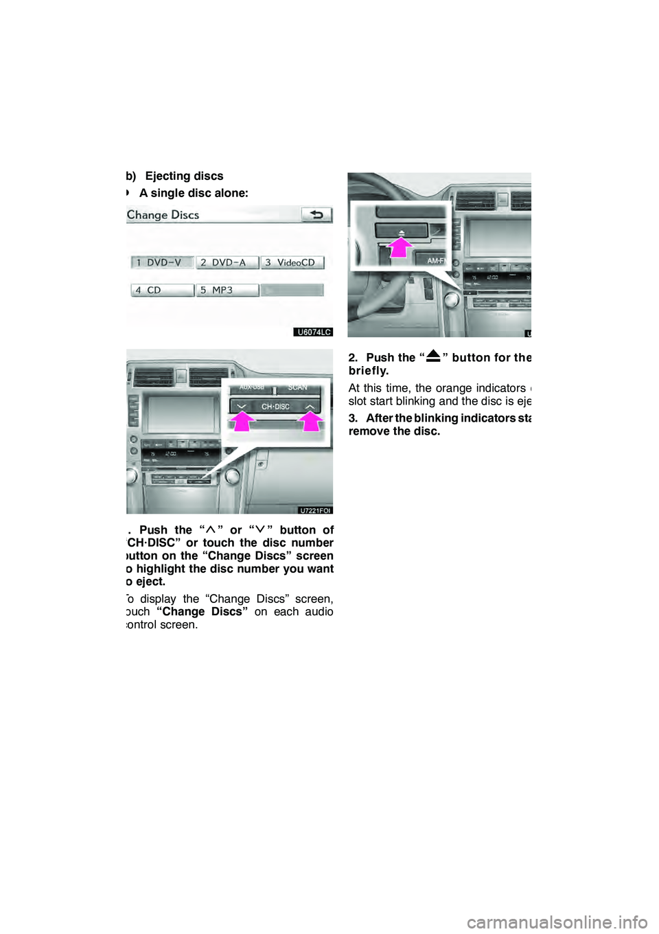 Lexus GX460 2010 Navigation Manual AUDIO/VIDEO SYSTEM
223
(b) Ejecting discs
DA single disc alone:
1. Push the “”or“” button of
“CH·DISC” or touch the disc number
button on the “Change Discs” screen
to highlight the di Lexus GX460 2010 Navigation Manual AUDIO/VIDEO SYSTEM
223
(b) Ejecting discs
DA single disc alone:
1. Push the “”or“” button of
“CH·DISC” or touch the disc number
button on the “Change Discs” screen
to highlight the di