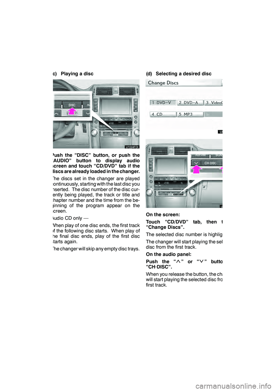 Lexus GX460 2010 Navigation Manual AUDIO/VIDEO SYSTEM
225
(c) Playing a disc
Push the “DISC” button, or push the
“AUDIO” button to display audio
screen and touch “CD/DVD” tab if the
discs are already loaded in the changer.
Lexus GX460 2010 Navigation Manual AUDIO/VIDEO SYSTEM
225
(c) Playing a disc
Push the “DISC” button, or push the
“AUDIO” button to display audio
screen and touch “CD/DVD” tab if the
discs are already loaded in the changer.