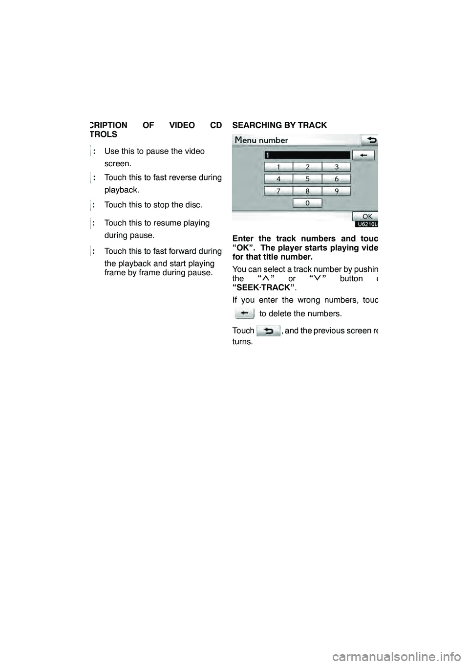 Lexus GX460 2010 Navigation Manual AUDIO/VIDEO SYSTEM
242
DESCRIPTION OF VIDEO CD
CONTROLS
:Use this to pause the video
screen.
:Touch this to fast reverse during
playback.
: Touch this to stop the disc.
:Touch this to resume playing
d Lexus GX460 2010 Navigation Manual AUDIO/VIDEO SYSTEM
242
DESCRIPTION OF VIDEO CD
CONTROLS
:Use this to pause the video
screen.
:Touch this to fast reverse during
playback.
: Touch this to stop the disc.
:Touch this to resume playing
d