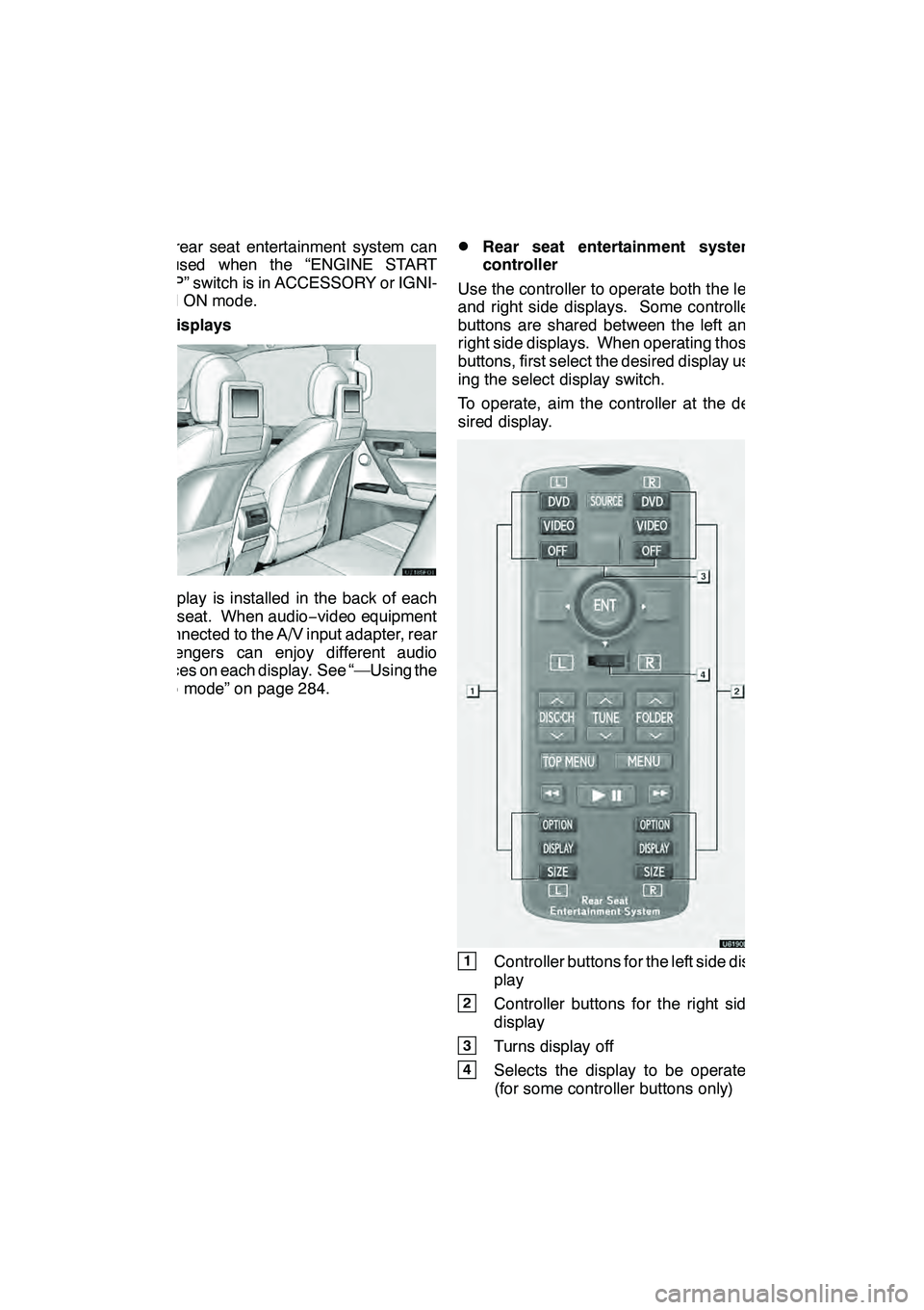 Lexus GX460 2010 Navigation Manual AUDIO/VIDEO SYSTEM
264
The rear seat entertainment system can
be used when the “ENGINE START
STOP” switch is in ACCESSORY or IGNI-
TION ON mode.
DDisplays
A display is installed in the back of eac Lexus GX460 2010 Navigation Manual AUDIO/VIDEO SYSTEM
264
The rear seat entertainment system can
be used when the “ENGINE START
STOP” switch is in ACCESSORY or IGNI-
TION ON mode.
DDisplays
A display is installed in the back of eac