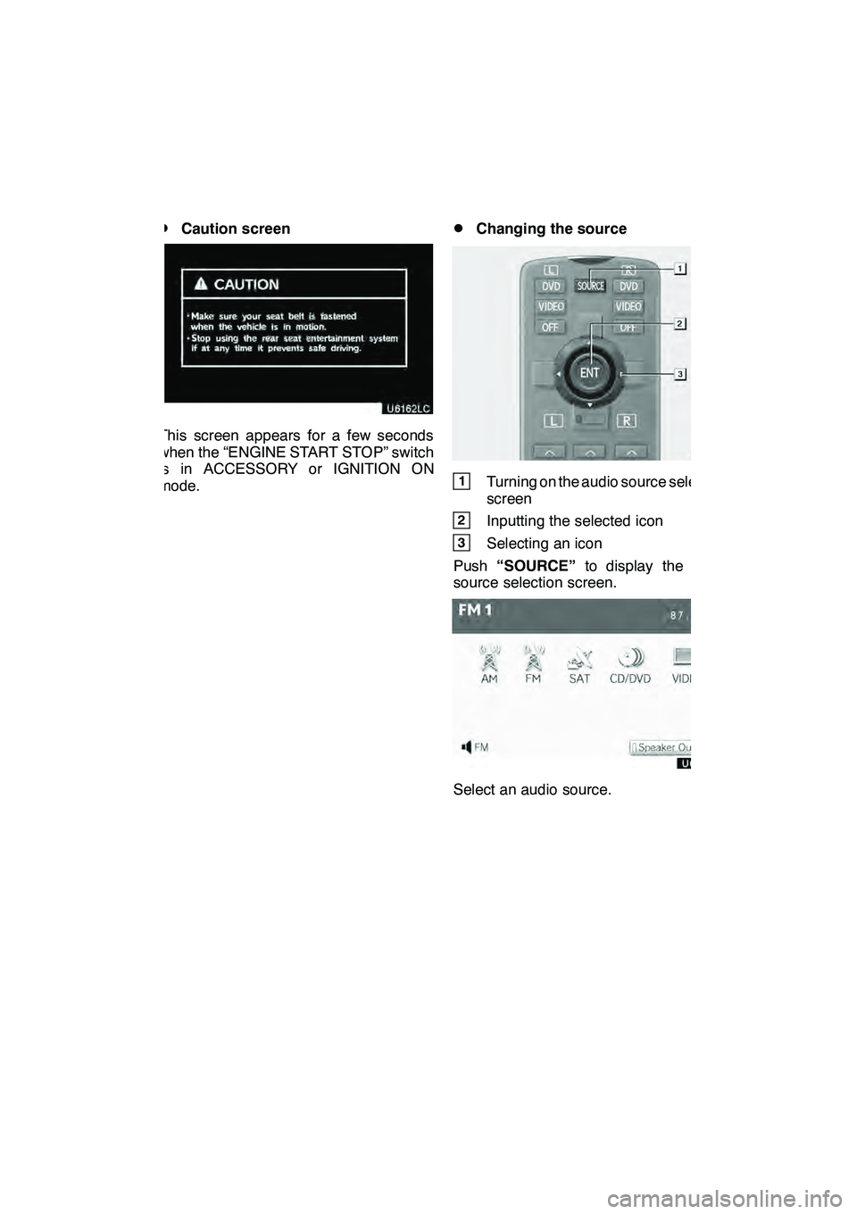 Lexus GX460 2010  Navigation Manual AUDIO/VIDEO SYSTEM
267
D
Caution screen
This screen appears for a few seconds
when the “ENGINE START STOP” switch
is in ACCESSORY or IGNITION ON
mode.
DChanging the source
1Turning on the audio so