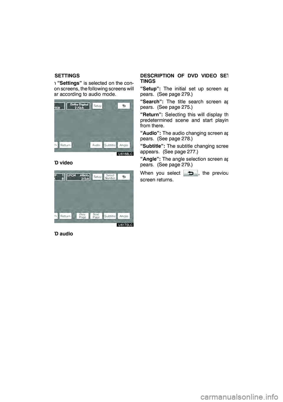 Lexus GX460 2010 Navigation Manual AUDIO/VIDEO SYSTEM
274
DVD SETTINGS
When“Settings” is selected on the con-
trol icon screens, the following screens will
appear according to audio mode.
" DVD video
"DVD audio DESCRIPTION OF DVD V Lexus GX460 2010 Navigation Manual AUDIO/VIDEO SYSTEM
274
DVD SETTINGS
When“Settings” is selected on the con-
trol icon screens, the following screens will
appear according to audio mode.
" DVD video
"DVD audio DESCRIPTION OF DVD V