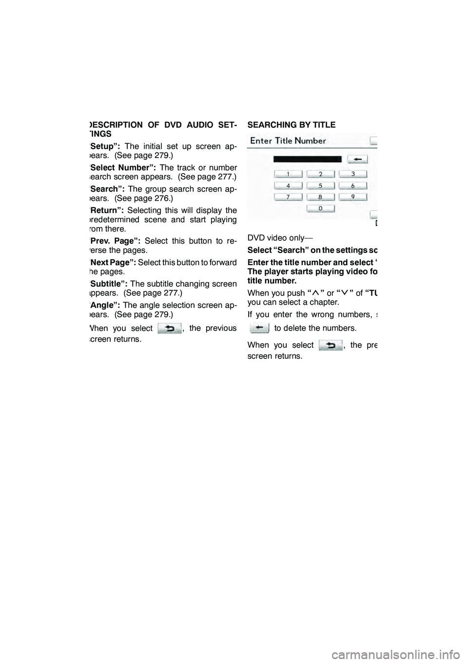Lexus GX460 2010 Navigation Manual AUDIO/VIDEO SYSTEM
275
DESCRIPTION OF DVD AUDIO SET-
TINGS
“Setup”:The initial set up screen ap-
pears. (See page 279.)
“Select Number”: The track or number
search screen appears. (See page 27 Lexus GX460 2010 Navigation Manual AUDIO/VIDEO SYSTEM
275
DESCRIPTION OF DVD AUDIO SET-
TINGS
“Setup”:The initial set up screen ap-
pears. (See page 279.)
“Select Number”: The track or number
search screen appears. (See page 27