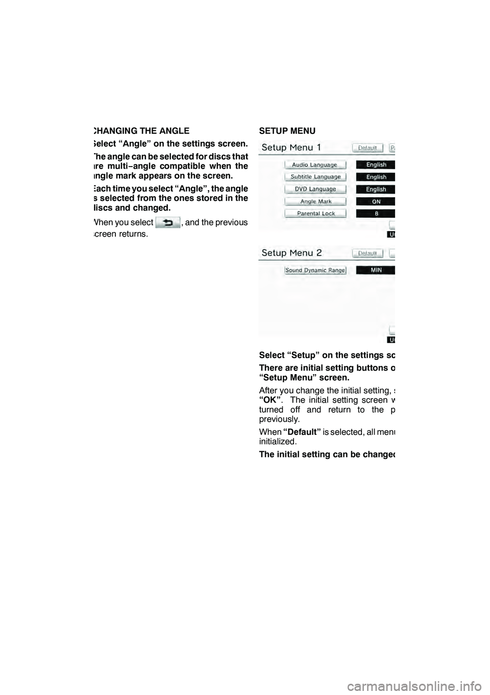 Lexus GX460 2010 Navigation Manual AUDIO/VIDEO SYSTEM
279
CHANGING THE ANGLE
Select “Angle” on the settings screen.
The angle can be selected for discs that
are multi−angle compatible when the
angle mark appears on the screen.
Ea Lexus GX460 2010 Navigation Manual AUDIO/VIDEO SYSTEM
279
CHANGING THE ANGLE
Select “Angle” on the settings screen.
The angle can be selected for discs that
are multi−angle compatible when the
angle mark appears on the screen.
Ea