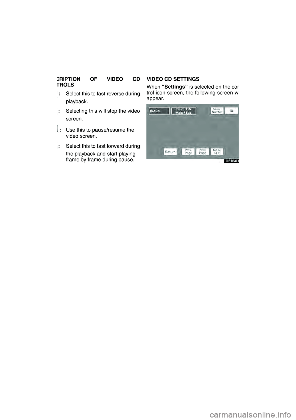Lexus GX460 2010 Navigation Manual AUDIO/VIDEO SYSTEM
282
DESCRIPTION OF VIDEO CD
CONTROLS
:Select this to fast reverse during
playback.
: Selecting this will stop the video
screen.
:Use this to pause/resume the
video screen.
: Select Lexus GX460 2010 Navigation Manual AUDIO/VIDEO SYSTEM
282
DESCRIPTION OF VIDEO CD
CONTROLS
:Select this to fast reverse during
playback.
: Selecting this will stop the video
screen.
:Use this to pause/resume the
video screen.
: Select