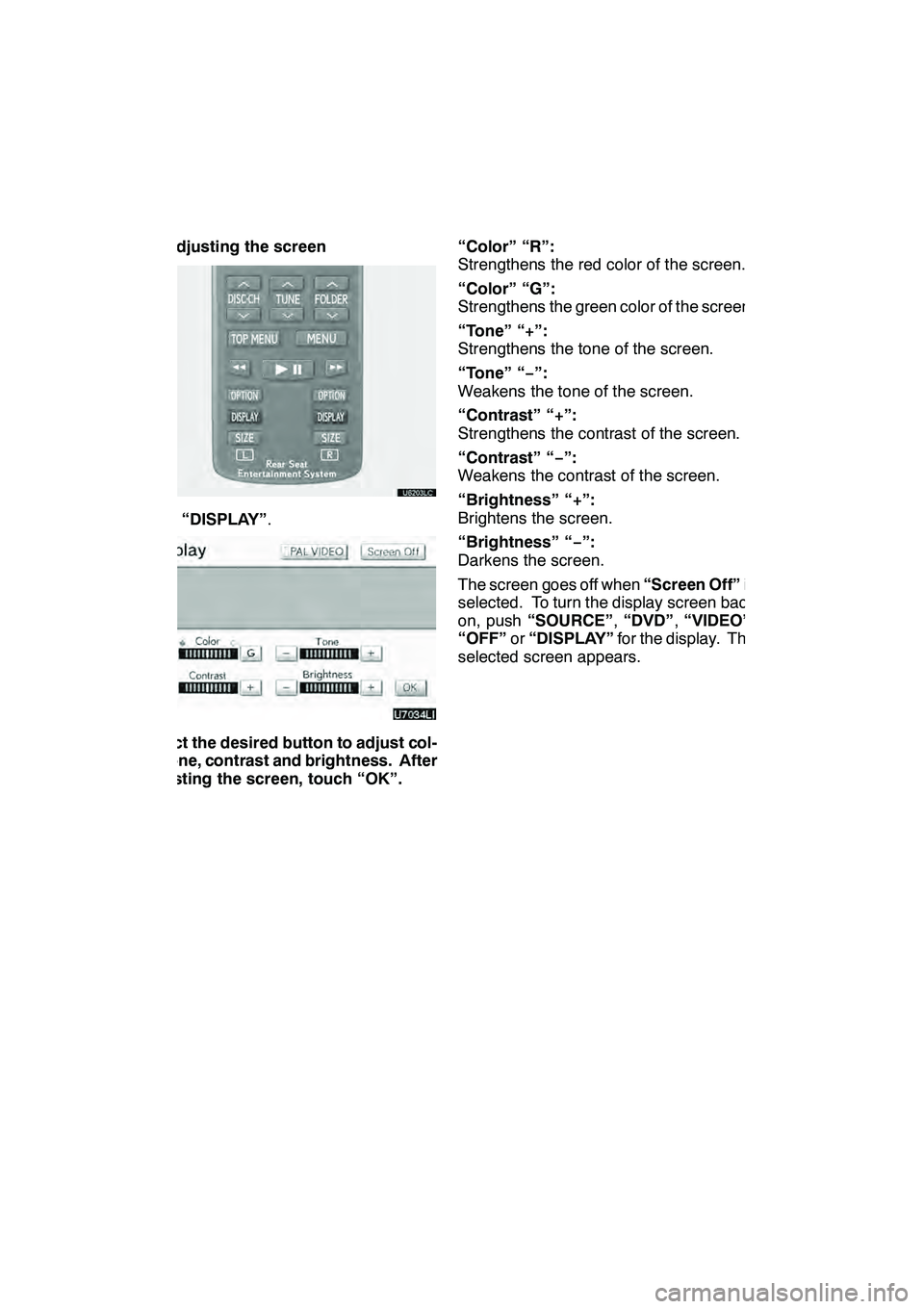 Lexus GX460 2010 Navigation Manual AUDIO/VIDEO SYSTEM
286 D
Adjusting the screen
Push“DISPLAY” .
Select the desired button to adjust col-
or, tone, contrast and brightness. After
adjusting the screen, touch “OK”. “Color” Lexus GX460 2010 Navigation Manual AUDIO/VIDEO SYSTEM
286 D
Adjusting the screen
Push“DISPLAY” .
Select the desired button to adjust col-
or, tone, contrast and brightness. After
adjusting the screen, touch “OK”. “Color”