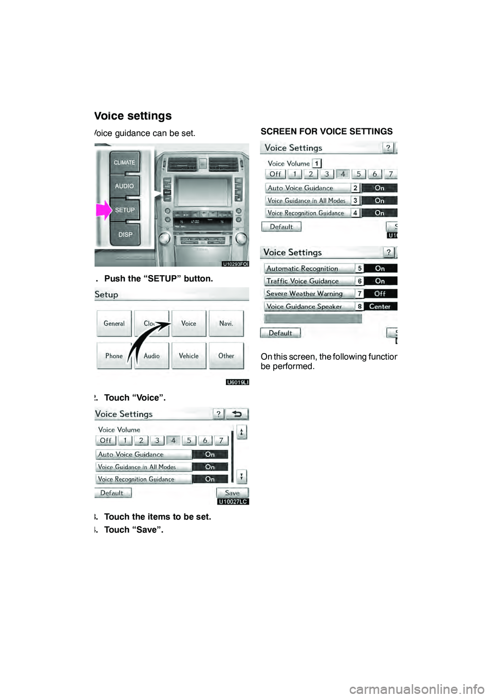 Lexus GX460 2010  Navigation Manual SETUP
337
Voice guidance can be set.
1. Push the “SETUP” button.
2. Touch “Voice”.
3. Touch the items to be set.
4. Touch “Save”.SCREEN FOR VOICE SETTINGS
On this screen, the following fun