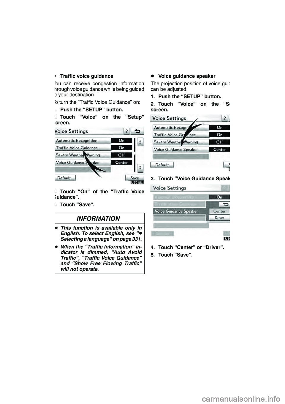 Lexus GX460 2010 Navigation Manual SETUP
339
D
Traffic voice guidance
You can receive congestion information
through voice guidance while being guided
to your destination.
To turn the “Traffic Voice Guidance” on:
1. Push the “SET Lexus GX460 2010 Navigation Manual SETUP
339
D
Traffic voice guidance
You can receive congestion information
through voice guidance while being guided
to your destination.
To turn the “Traffic Voice Guidance” on:
1. Push the “SET