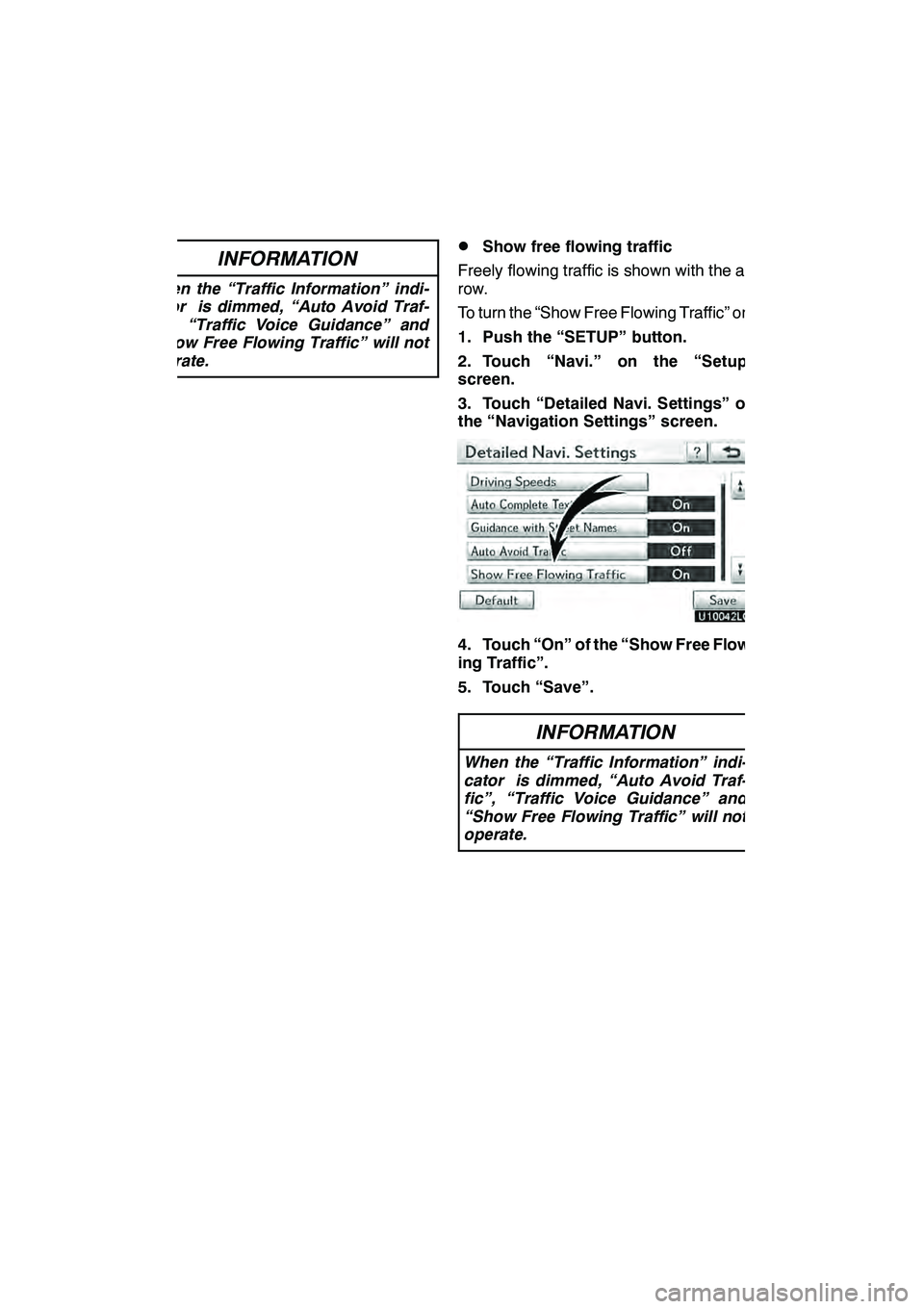 Lexus GX460 2010 Navigation Manual SETUP
344
INFORMATION
When the “Traffic Information” indi-
cator is dimmed, “Auto Avoid Traf-
fic”, “Traffic Voice Guidance” and
“Show Free Flowing Traffic” will not
operate.
DShow fre Lexus GX460 2010 Navigation Manual SETUP
344
INFORMATION
When the “Traffic Information” indi-
cator is dimmed, “Auto Avoid Traf-
fic”, “Traffic Voice Guidance” and
“Show Free Flowing Traffic” will not
operate.
DShow fre