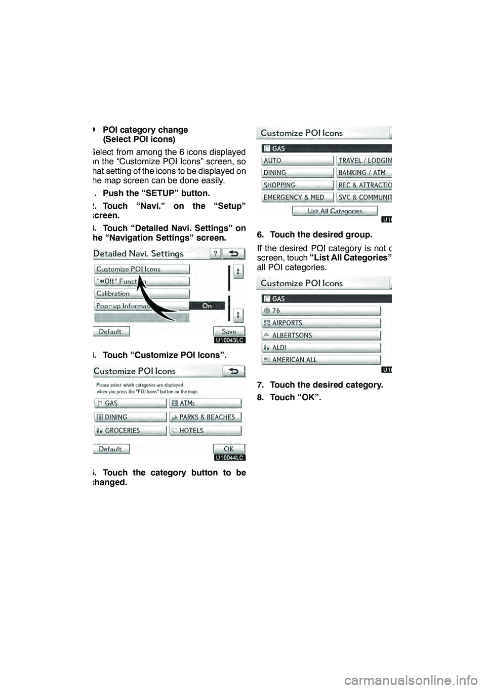 Lexus GX460 2010 Navigation Manual SETUP
345
D
POI category change
(Select POI icons)
Select from among the 6 icons displayed
on the “Customize POI Icons” screen, so
that setting of the icons to be displayed on
the map screen can b Lexus GX460 2010 Navigation Manual SETUP
345
D
POI category change
(Select POI icons)
Select from among the 6 icons displayed
on the “Customize POI Icons” screen, so
that setting of the icons to be displayed on
the map screen can b