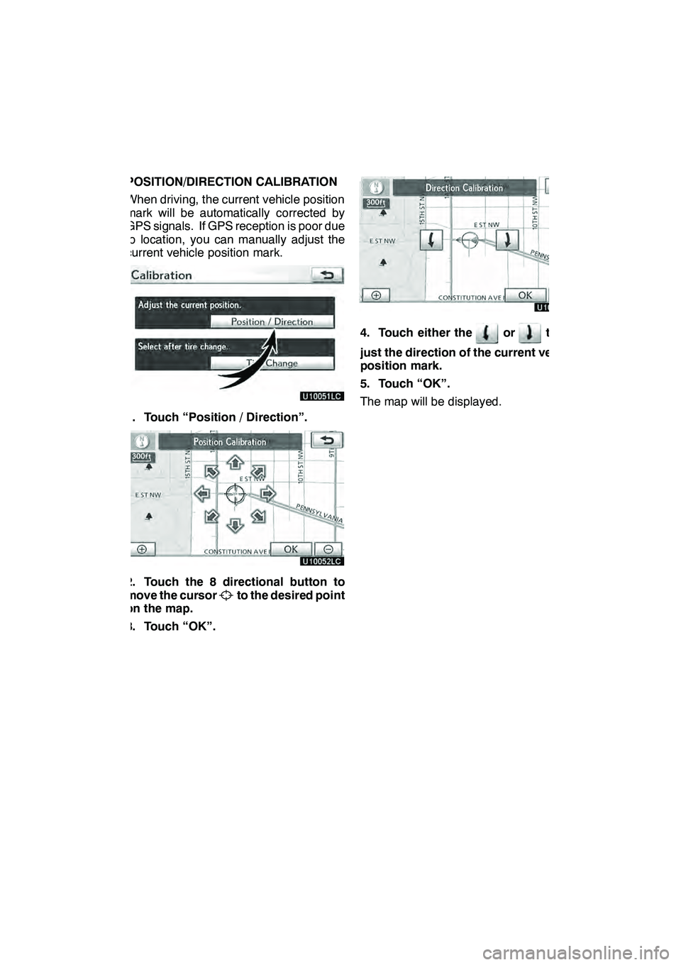Lexus GX460 2010 Navigation Manual SETUP
347
POSITION/DIRECTION CALIBRATION
When driving, the current vehicle position
mark will be automatically corrected by
GPS signals. If GPS reception is poor due
to location, you can manually adju Lexus GX460 2010 Navigation Manual SETUP
347
POSITION/DIRECTION CALIBRATION
When driving, the current vehicle position
mark will be automatically corrected by
GPS signals. If GPS reception is poor due
to location, you can manually adju