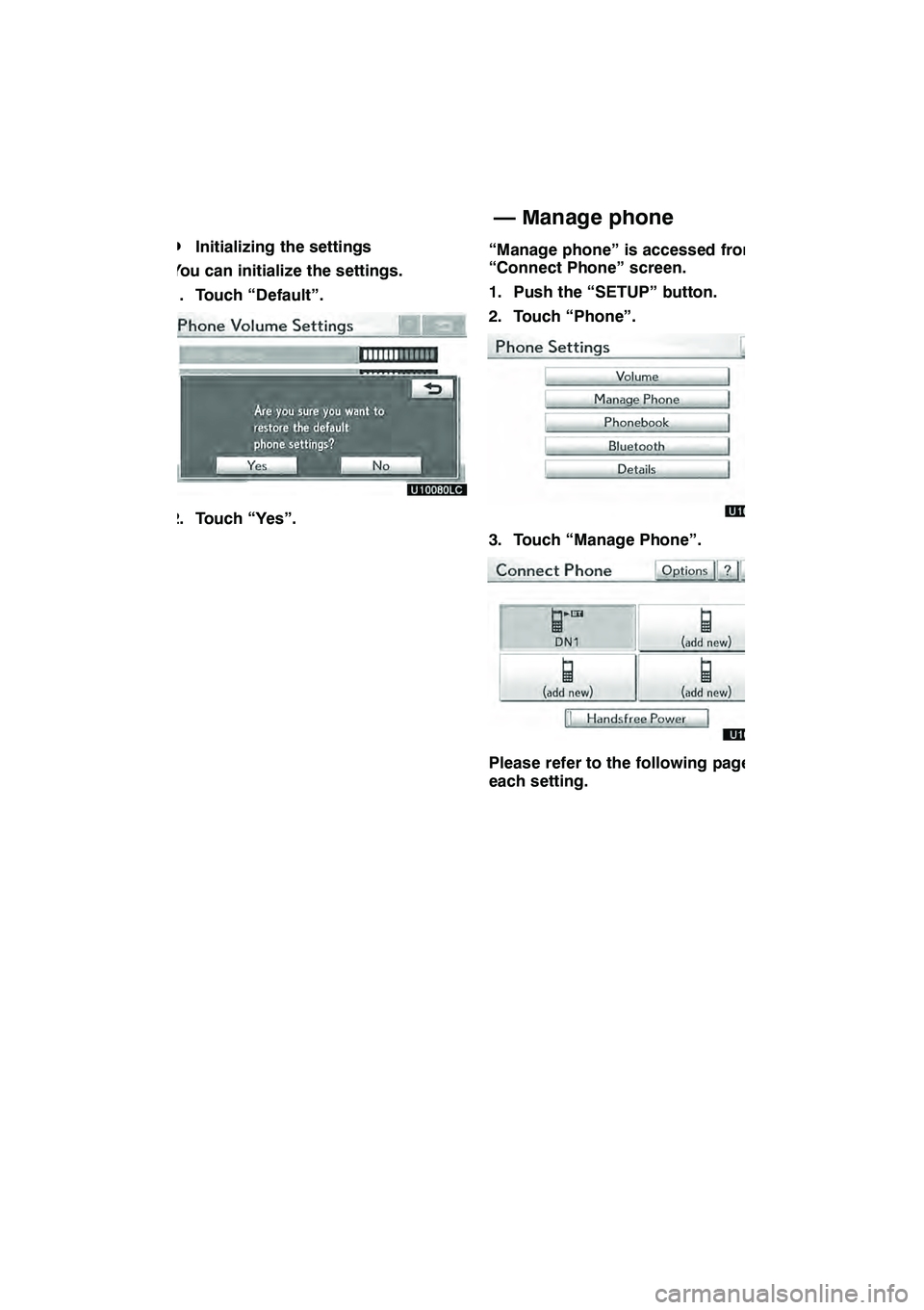 Lexus GX460 2010 Navigation Manual SETUP
351
D
Initializing the settings
You can initialize the settings.
1. Touch “Default”.
2. Touch “Yes”. “Manage phone” is accessed from the
“Connect Phone” screen.
1. Push the “SE Lexus GX460 2010 Navigation Manual SETUP
351
D
Initializing the settings
You can initialize the settings.
1. Touch “Default”.
2. Touch “Yes”. “Manage phone” is accessed from the
“Connect Phone” screen.
1. Push the “SE