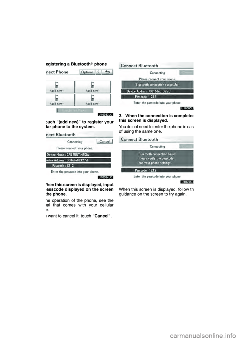 Lexus GX460 2010 Navigation Manual SETUP
352 D
Registering a Bluetoothrphone
1. Touch “(add new)” to register your
cellular phone to the system.
2. When this screen is displayed, input
the passcode displayed on the screen
into the Lexus GX460 2010 Navigation Manual SETUP
352 D
Registering a Bluetoothrphone
1. Touch “(add new)” to register your
cellular phone to the system.
2. When this screen is displayed, input
the passcode displayed on the screen
into the
