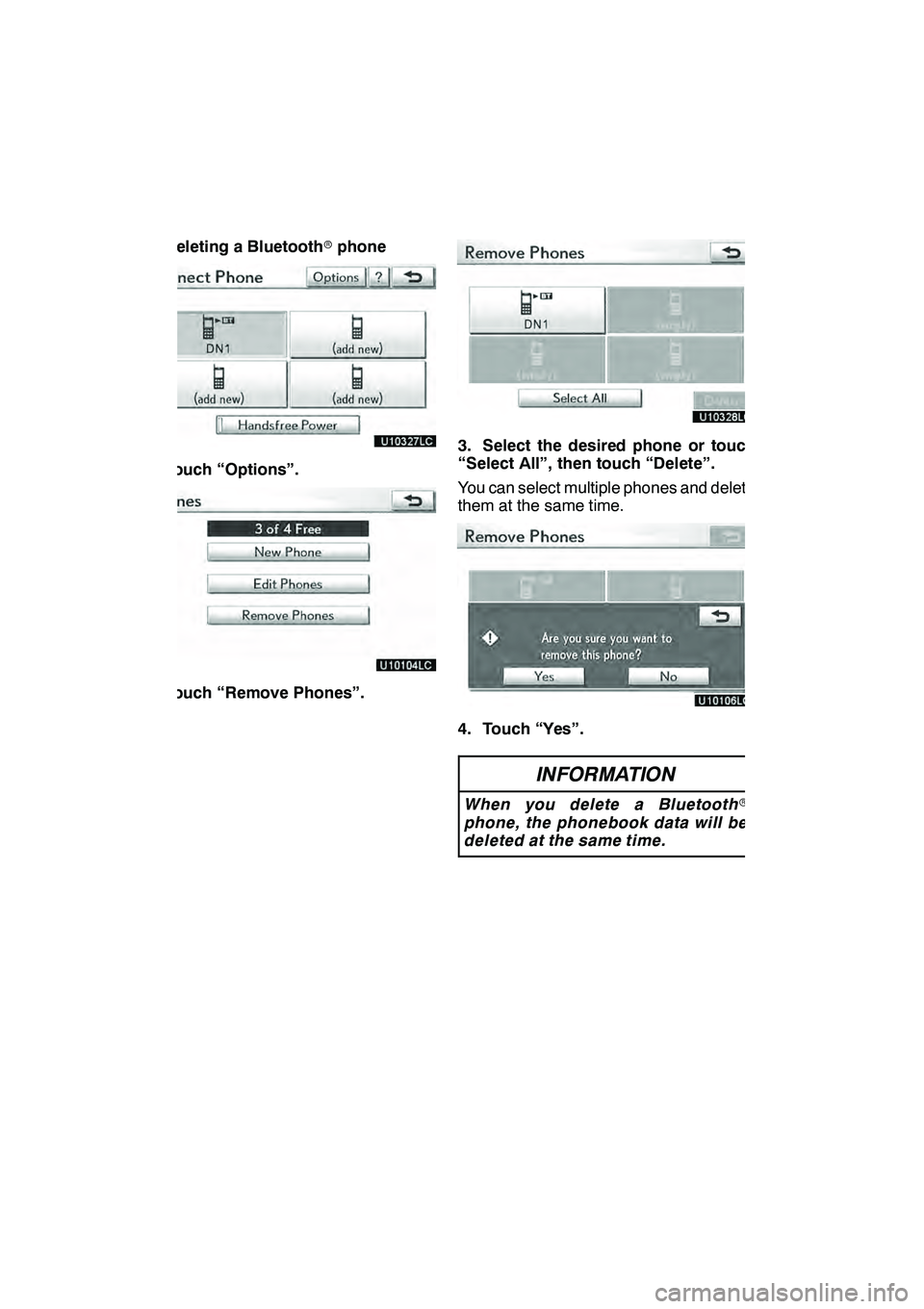 Lexus GX460 2010 Navigation Manual SETUP
358 D
Deleting a Bluetoothrphone
1. Touch “Options”.
2. Touch “Remove Phones”.
3. Select the desired phone or touch
“Select All”, then touch “Delete”.
You can select multiple pho Lexus GX460 2010 Navigation Manual SETUP
358 D
Deleting a Bluetoothrphone
1. Touch “Options”.
2. Touch “Remove Phones”.
3. Select the desired phone or touch
“Select All”, then touch “Delete”.
You can select multiple pho