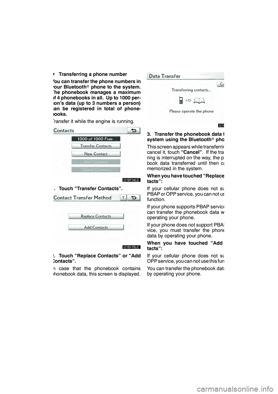 Lexus GX460 2010 Navigation Manual SETUP
361
D
Transferring a phone number
You can transfer the phone numbers in
your Bluetooth rphone to the system.
The phonebook manages a maximum
of 4 phonebooks in all. Up to 1000 per-
son’s data Lexus GX460 2010 Navigation Manual SETUP
361
D
Transferring a phone number
You can transfer the phone numbers in
your Bluetooth rphone to the system.
The phonebook manages a maximum
of 4 phonebooks in all. Up to 1000 per-
son’s data