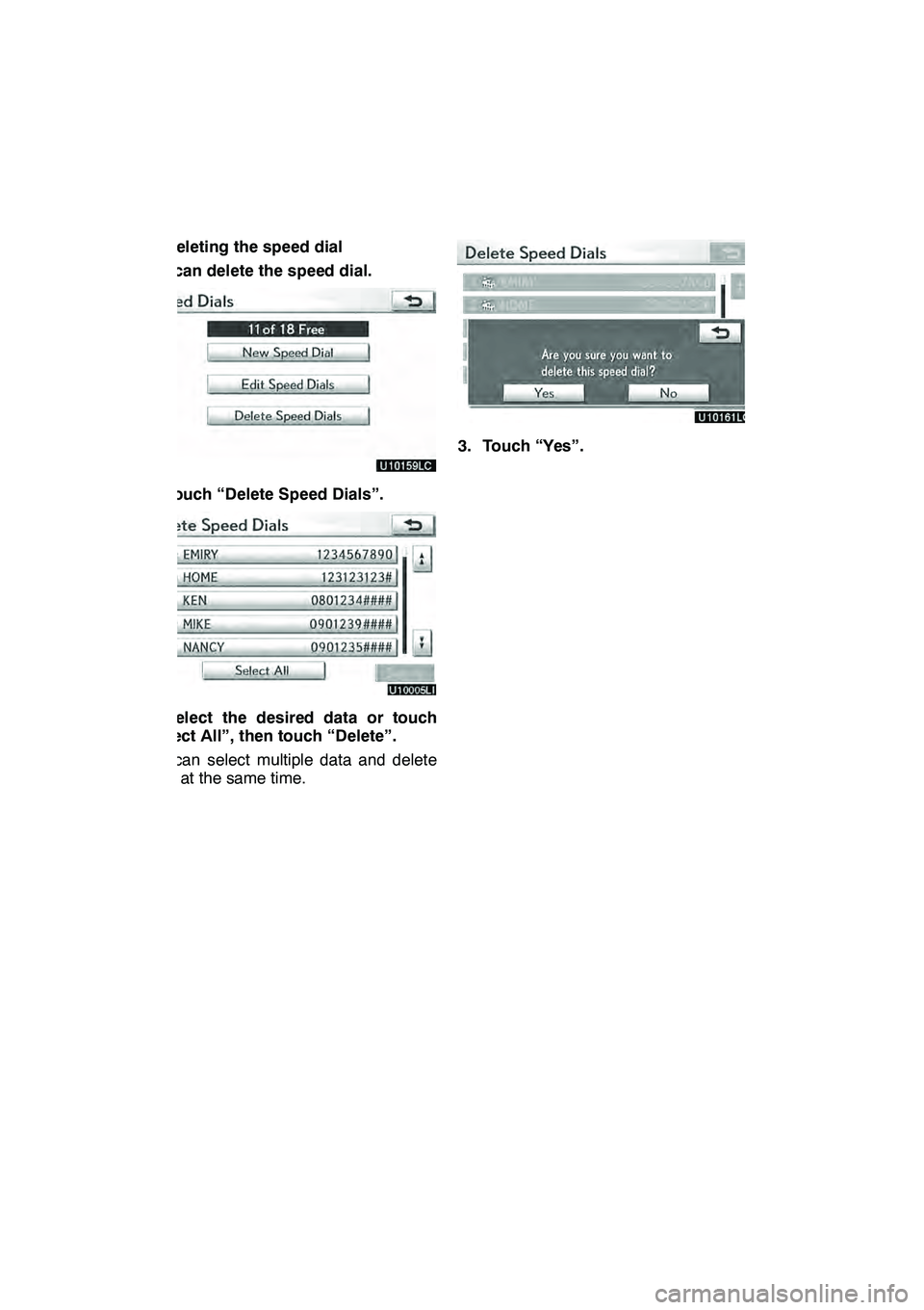 Lexus GX460 2010  Navigation Manual SETUP
374 D
Deleting the speed dial
You can delete the speed dial.
1. Touch “Delete Speed Dials”.
2. Select the desired data or touch
“Select All”, then touch “Delete”.
You can select mult
