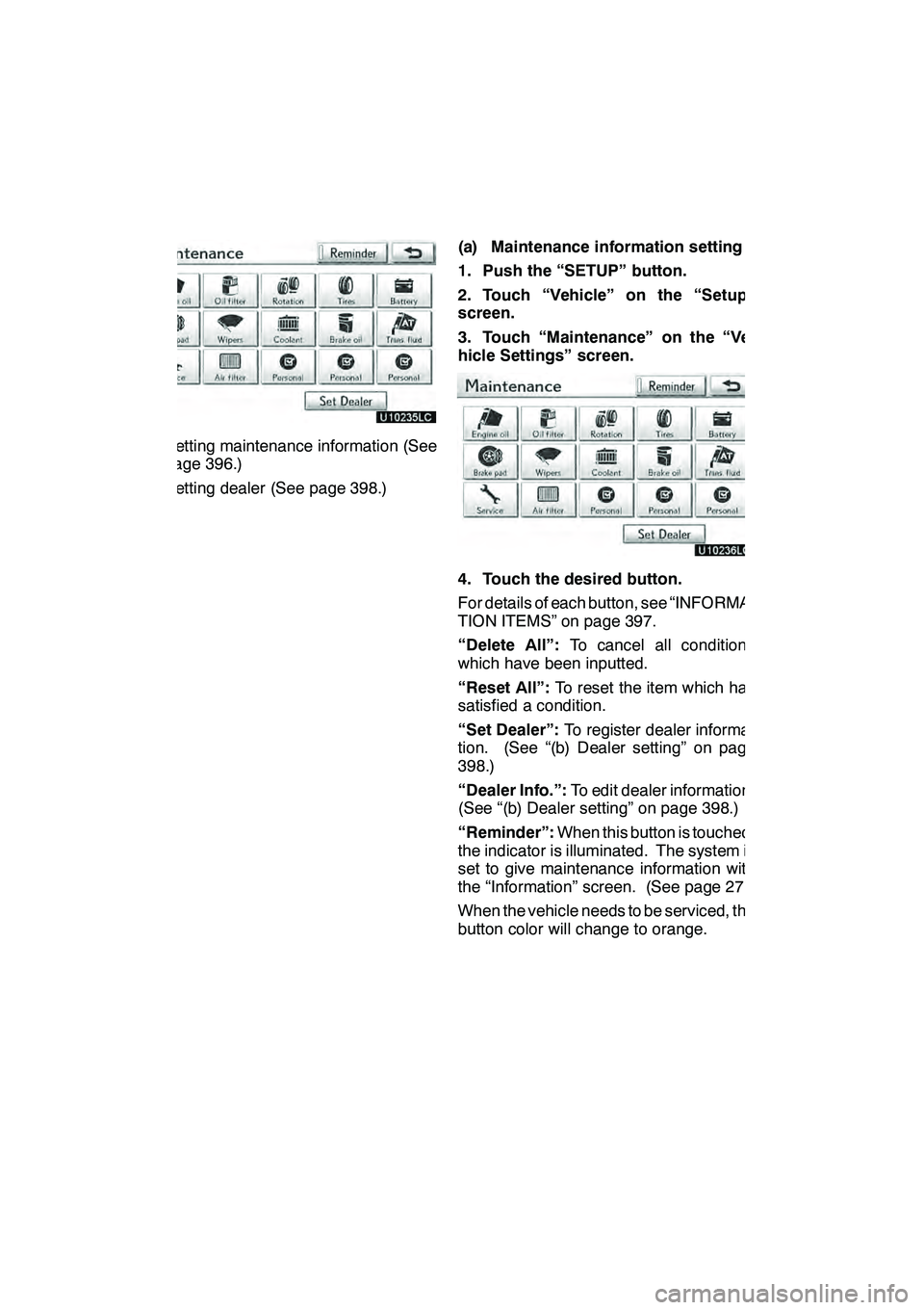 Lexus GX460 2010 Navigation Manual SETUP
396
DSetting maintenance information (See
page 396.)
DSetting dealer (See page 398.)(a) Maintenance information setting
1. Push the “SETUP” button.
2. Touch “Vehicle” on the “Setup”
Lexus GX460 2010 Navigation Manual SETUP
396
DSetting maintenance information (See
page 396.)
DSetting dealer (See page 398.)(a) Maintenance information setting
1. Push the “SETUP” button.
2. Touch “Vehicle” on the “Setup”