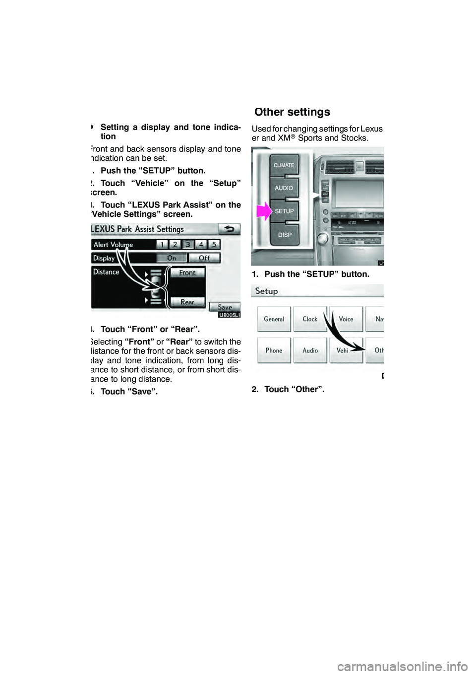 Lexus GX460 2010 Navigation Manual SETUP
403
D
Setting a display and tone indica-
tion
Front and back sensors display and tone
indication can be set.
1. Push the “SETUP” button.
2. Touch “Vehicle” on the “Setup”
screen.
3. Lexus GX460 2010 Navigation Manual SETUP
403
D
Setting a display and tone indica-
tion
Front and back sensors display and tone
indication can be set.
1. Push the “SETUP” button.
2. Touch “Vehicle” on the “Setup”
screen.
3.