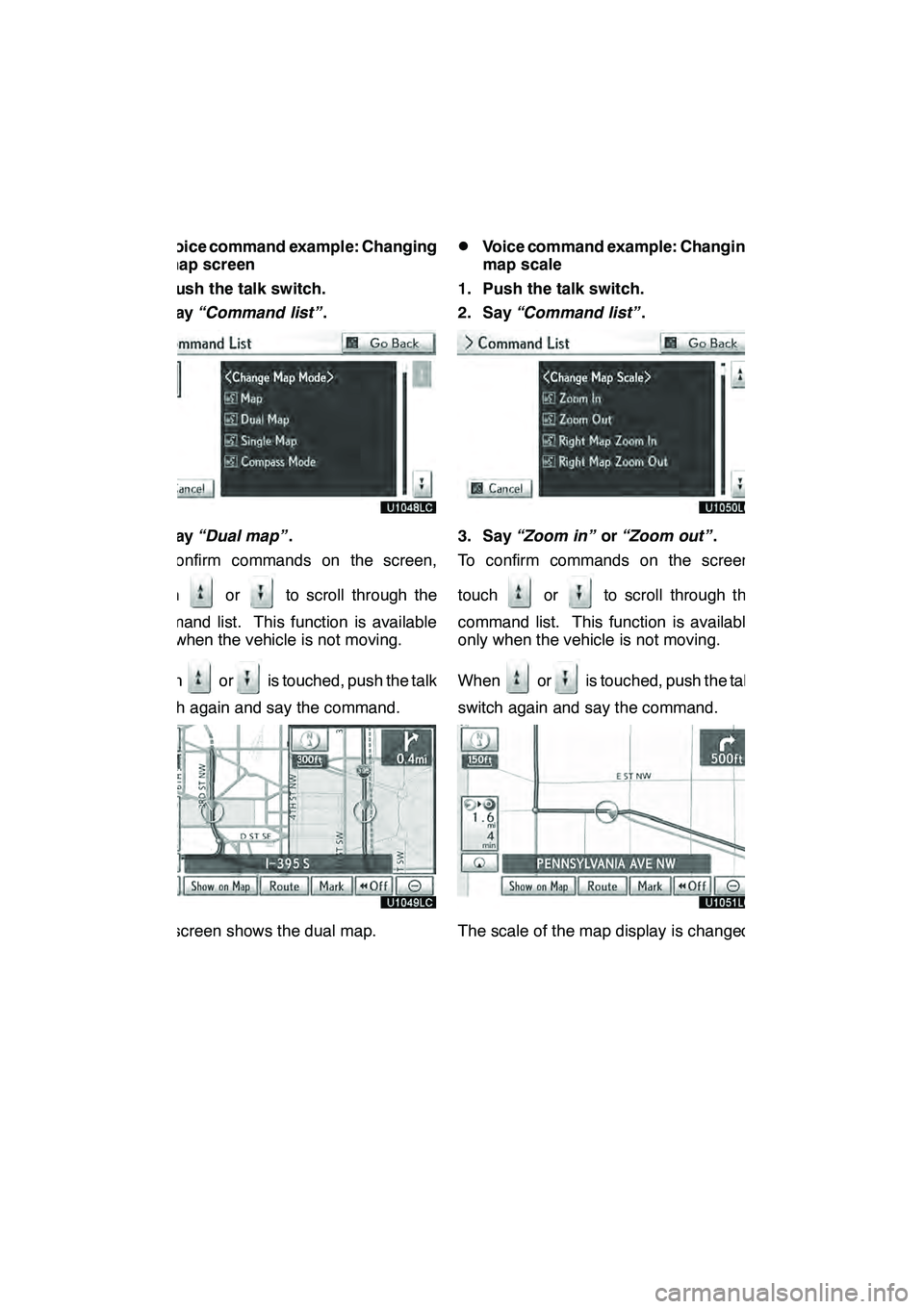 Lexus GX460 2010 Navigation Manual NAVIGATION SYSTEM: BASIC FUNCTIONS
50 D
Voice command example: Changing
map screen
1. Push the talk switch.
2. Say “Command list” .
3. Say“Dual map” .
To confirm commands on the screen,
touch
Lexus GX460 2010 Navigation Manual NAVIGATION SYSTEM: BASIC FUNCTIONS
50 D
Voice command example: Changing
map screen
1. Push the talk switch.
2. Say “Command list” .
3. Say“Dual map” .
To confirm commands on the screen,
touch