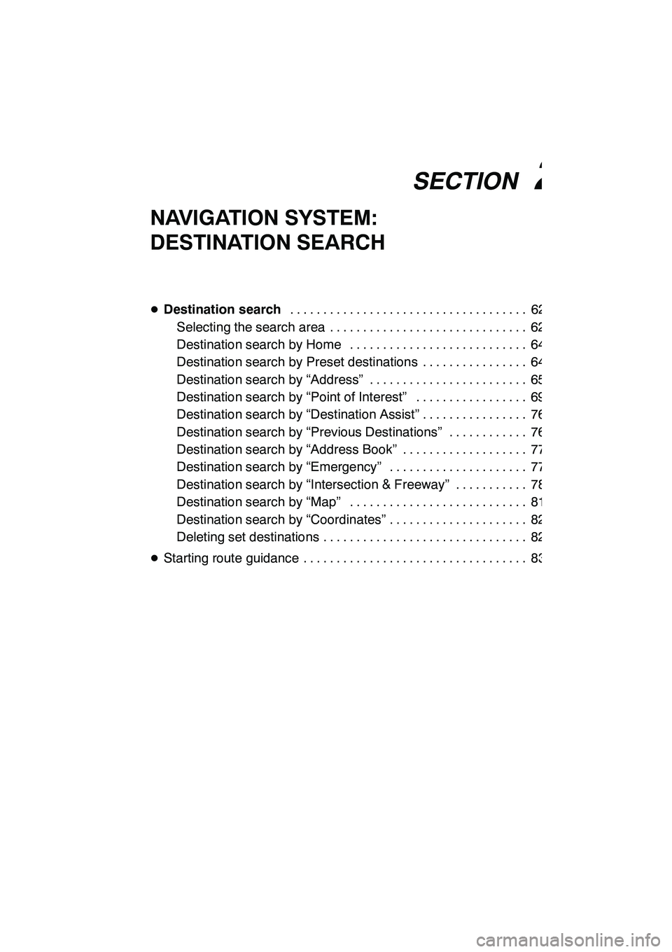 Lexus GX460 2010 Navigation Manual SECTION2
NAVIGATION SYSTEM: DESTINATION SEARCH
61
NAVIGATION SYSTEM:
DESTINATION SEARCH
DDestination search 62
....................................
Selecting the search area 62 ....................... Lexus GX460 2010 Navigation Manual SECTION2
NAVIGATION SYSTEM: DESTINATION SEARCH
61
NAVIGATION SYSTEM:
DESTINATION SEARCH
DDestination search 62
....................................
Selecting the search area 62 .......................
