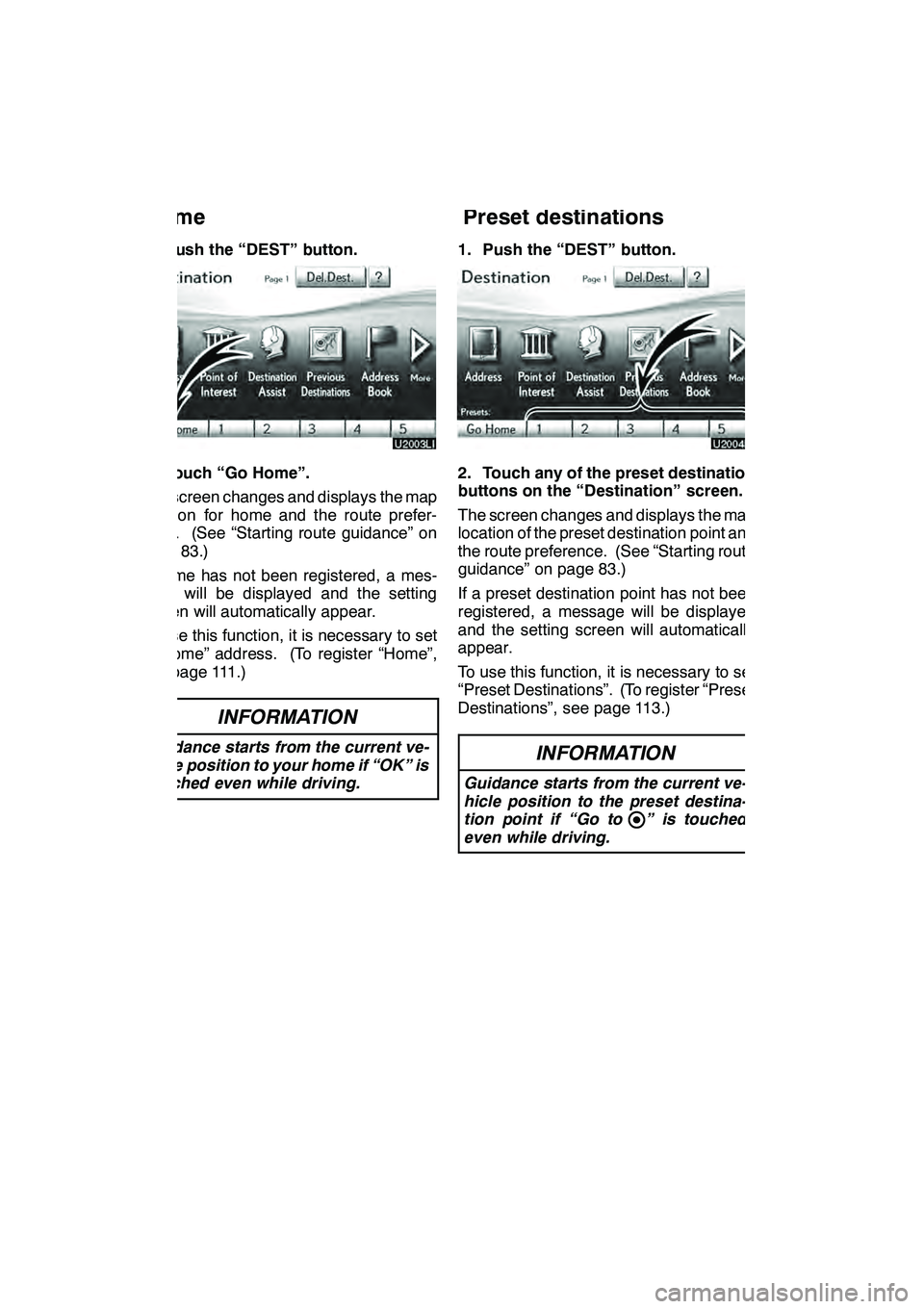 Lexus GX460 2010 Navigation Manual NAVIGATION SYSTEM: DESTINATION SEARCH
64
1. Push the “DEST” button.
2. Touch “Go Home”.
The screen changes and displays the map
location for home and the route prefer-
ence. (See “Starting r Lexus GX460 2010 Navigation Manual NAVIGATION SYSTEM: DESTINATION SEARCH
64
1. Push the “DEST” button.
2. Touch “Go Home”.
The screen changes and displays the map
location for home and the route prefer-
ence. (See “Starting r