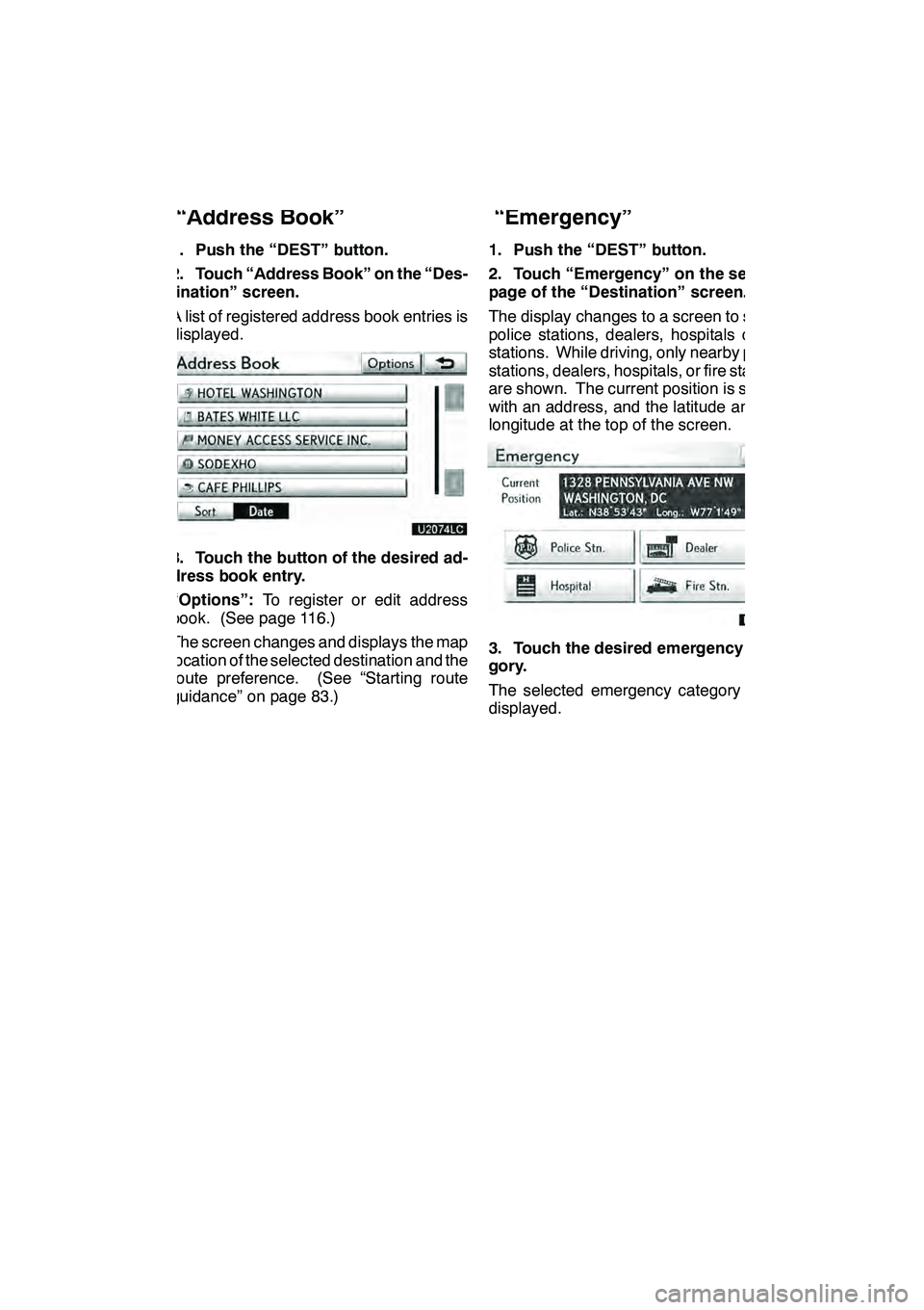 Lexus GX460 2010 Navigation Manual NAVIGATION SYSTEM: DESTINATION SEARCH
77
1. Push the “DEST” button.
2. Touch “Address Book” on the “Des-
tination” screen.
A list of registered address book entries is
displayed.
3. Touch Lexus GX460 2010 Navigation Manual NAVIGATION SYSTEM: DESTINATION SEARCH
77
1. Push the “DEST” button.
2. Touch “Address Book” on the “Des-
tination” screen.
A list of registered address book entries is
displayed.
3. Touch