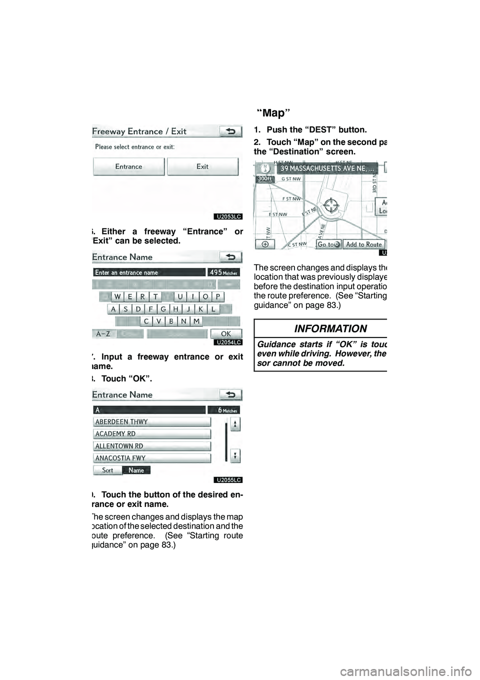 Lexus GX460 2010 Navigation Manual NAVIGATION SYSTEM: DESTINATION SEARCH
81
6. Either a freeway “Entrance” or
“Exit” can be selected.
7. Input a freeway entrance or exit
name.
8. Touch “OK”.
9. Touch the button of the desir Lexus GX460 2010 Navigation Manual NAVIGATION SYSTEM: DESTINATION SEARCH
81
6. Either a freeway “Entrance” or
“Exit” can be selected.
7. Input a freeway entrance or exit
name.
8. Touch “OK”.
9. Touch the button of the desir