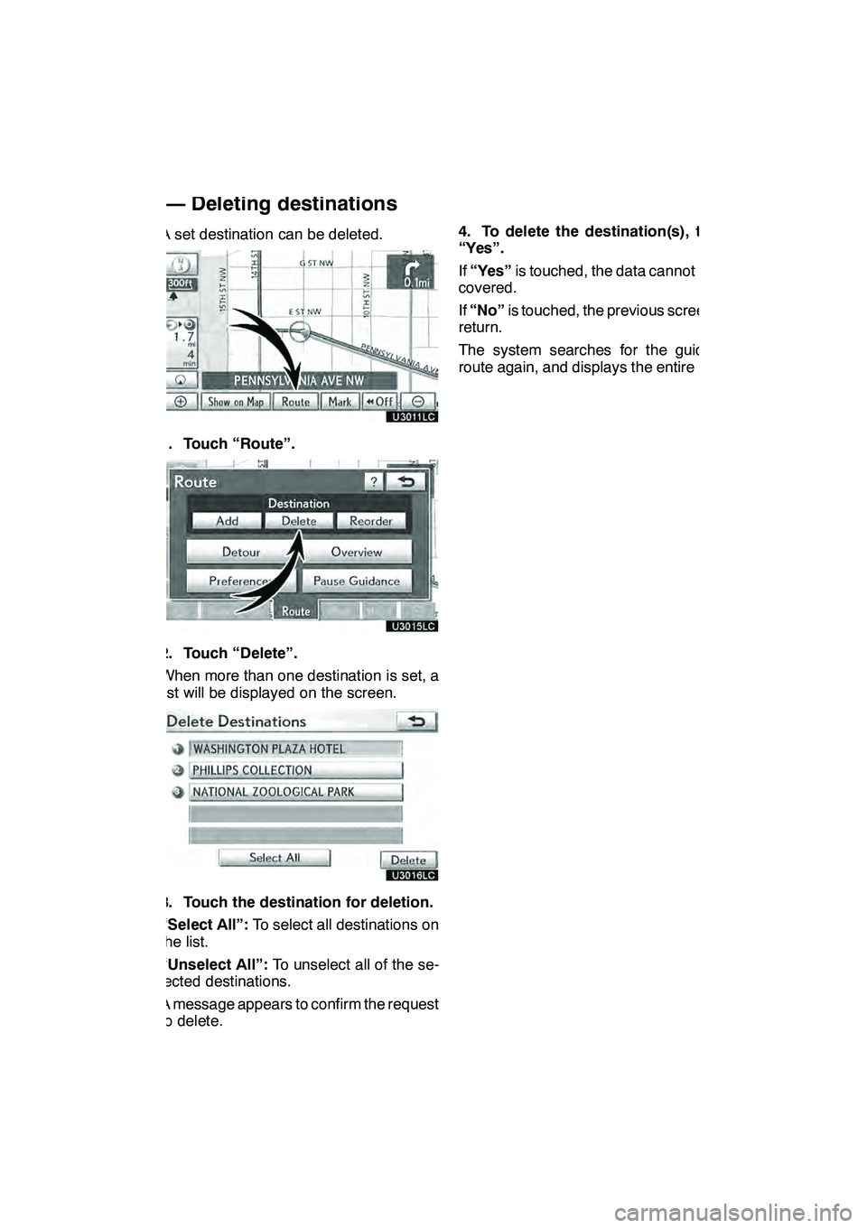 Lexus GX460 2010 Navigation Manual NAVIGATION SYSTEM: ROUTE GUIDANCE
95
A set destination can be deleted.
1. Touch “Route”.
2. Touch “Delete”.
When more than one destination is set, a
list will be displayed on the screen.
3. To Lexus GX460 2010 Navigation Manual NAVIGATION SYSTEM: ROUTE GUIDANCE
95
A set destination can be deleted.
1. Touch “Route”.
2. Touch “Delete”.
When more than one destination is set, a
list will be displayed on the screen.
3. To