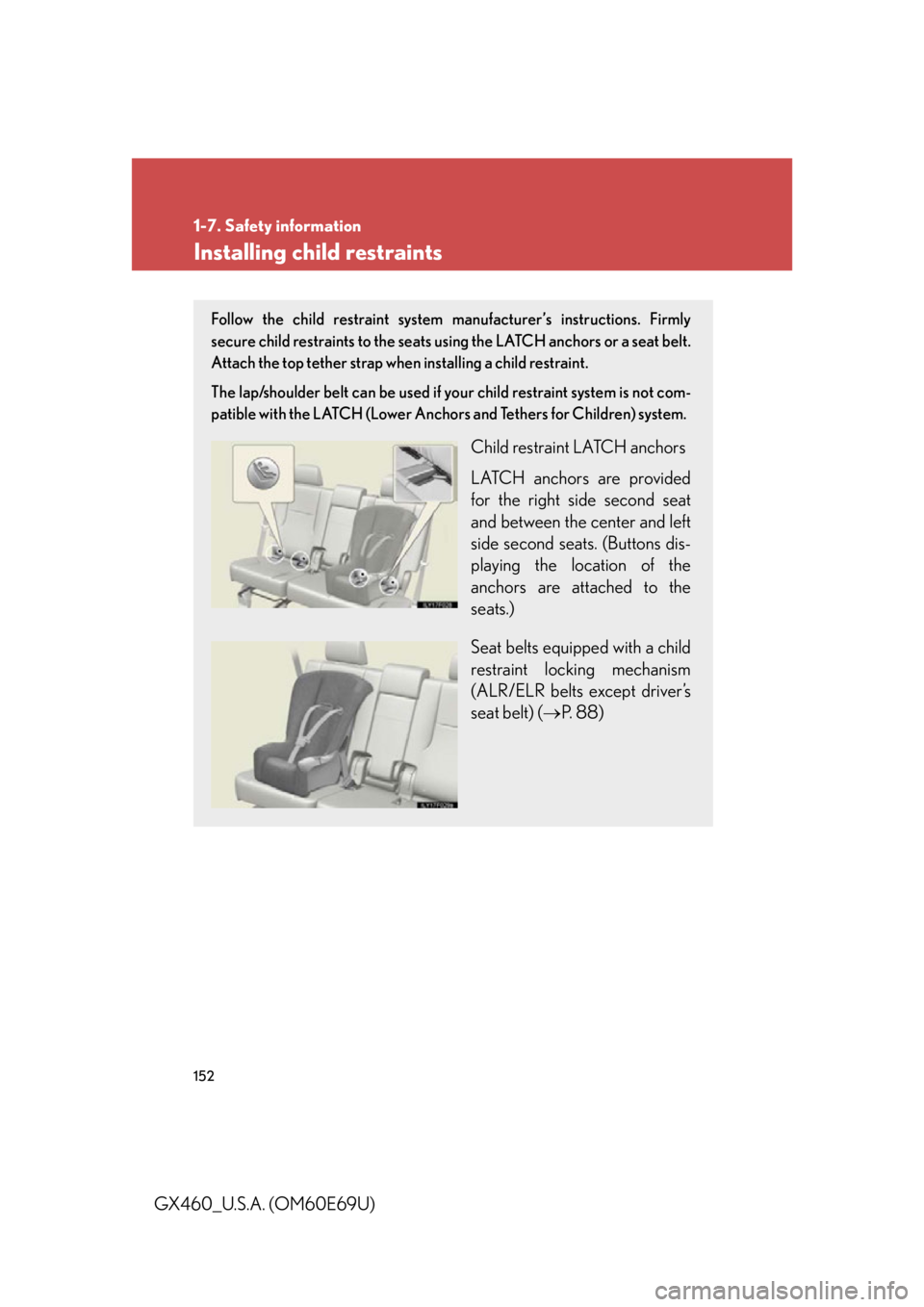 Lexus GX460 2010  Operating Other Driving Systems / LEXUS 2010 GX460 OWNERS MANUAL (OM60E69U) 152
1-7. Safety information
GX460_U.S.A. (OM60E69U)
Installing child restraints
Follow the child restraint system manufacturer’s instructions. Firmly 
secure child restraints to the seats using the 