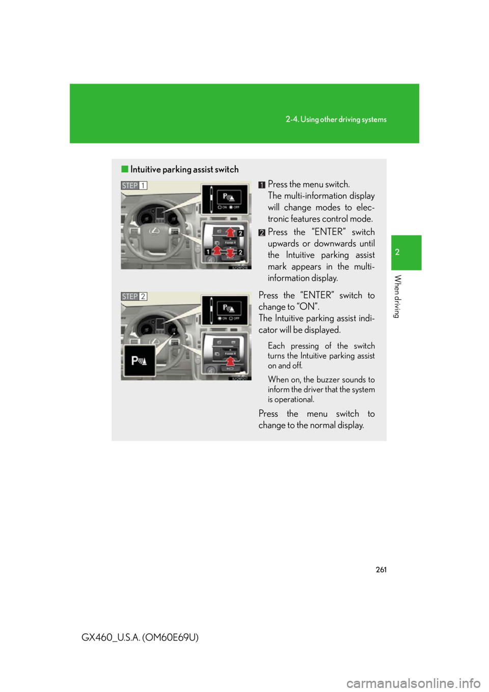 Lexus GX460 2010 Operating Other Driving Systems / LEXUS 2010 GX460 (OM60E69U) Owners Guide 261
2-4. Using other driving systems
2
When driving
GX460_U.S.A. (OM60E69U)
■Intuitive parking assist switch
Press the menu switch.
The multi-information display
will change modes to elec-
troni Lexus GX460 2010 Operating Other Driving Systems / LEXUS 2010 GX460 (OM60E69U) Owners Guide 261
2-4. Using other driving systems
2
When driving
GX460_U.S.A. (OM60E69U)
■Intuitive parking assist switch
Press the menu switch.
The multi-information display
will change modes to elec-
troni