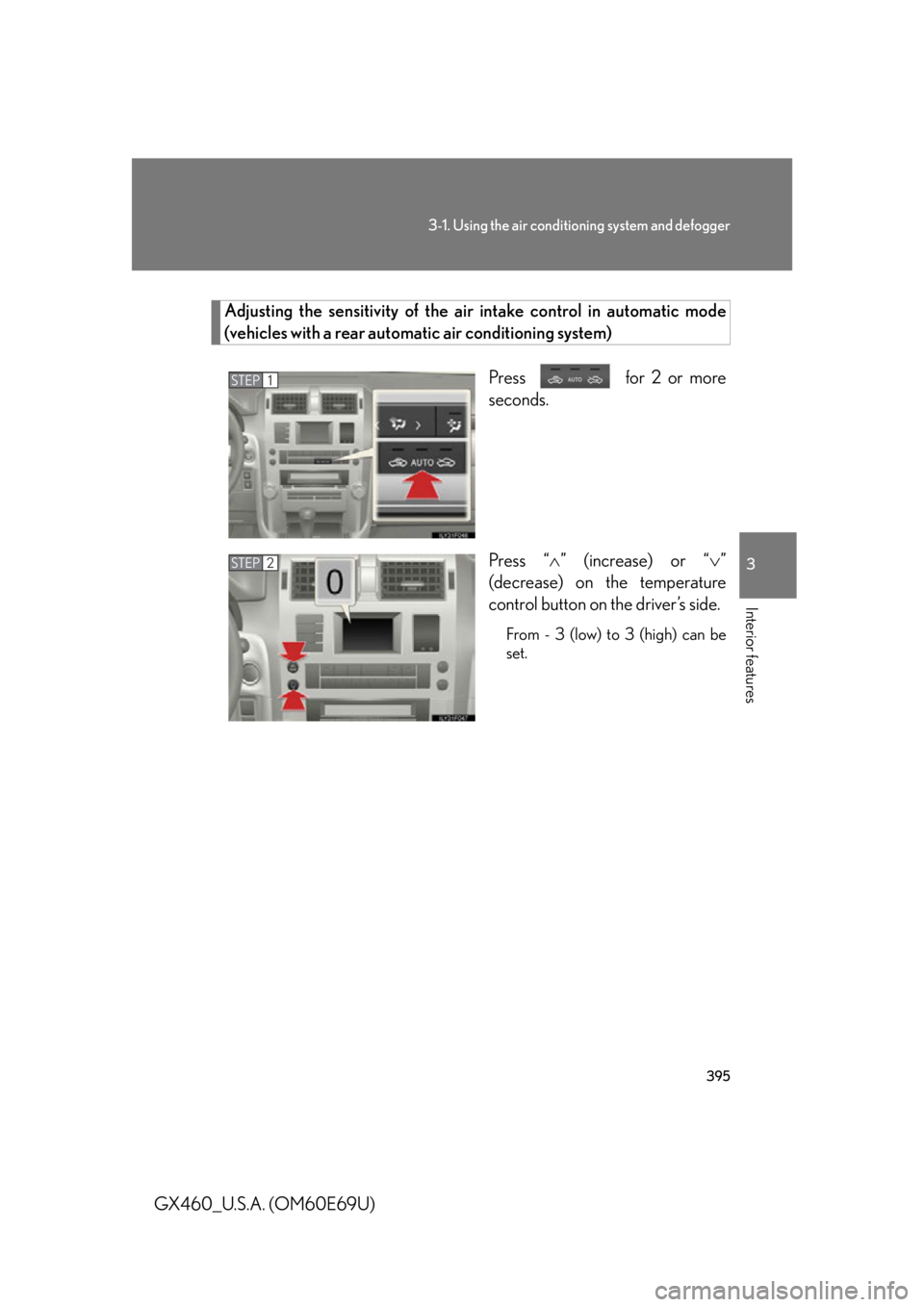 Lexus GX460 2010 Operating Other Driving Systems / LEXUS 2010 GX460 (OM60E69U) Owners Guide 395
3-1. Using the air conditioning system and defogger
3
Interior features
GX460_U.S.A. (OM60E69U)
Adjusting the sensitivity of the air intake control in automatic mode
(vehicles with a rear automa Lexus GX460 2010 Operating Other Driving Systems / LEXUS 2010 GX460 (OM60E69U) Owners Guide 395
3-1. Using the air conditioning system and defogger
3
Interior features
GX460_U.S.A. (OM60E69U)
Adjusting the sensitivity of the air intake control in automatic mode
(vehicles with a rear automa