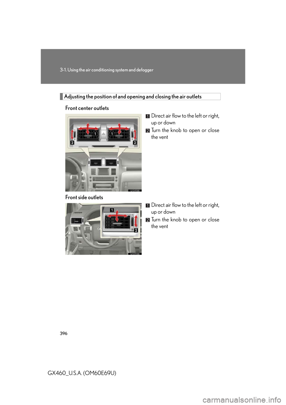 Lexus GX460 2010 Operating Other Driving Systems / LEXUS 2010 GX460 (OM60E69U) Owners Guide 396
3-1. Using the air conditioning system and defogger
GX460_U.S.A. (OM60E69U)
Adjusting the position of and opening and closing the air outlets
Front center outlets Direct air flow to the left or ri Lexus GX460 2010 Operating Other Driving Systems / LEXUS 2010 GX460 (OM60E69U) Owners Guide 396
3-1. Using the air conditioning system and defogger
GX460_U.S.A. (OM60E69U)
Adjusting the position of and opening and closing the air outlets
Front center outlets Direct air flow to the left or ri