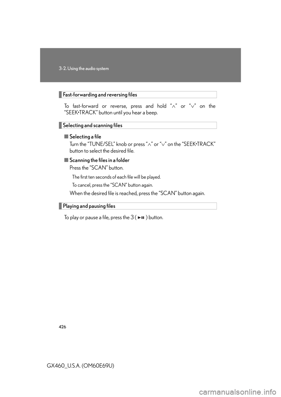 Lexus GX460 2010 Operating Other Driving Systems / LEXUS 2010 GX460 (OM60E69U) Owners Manual 426
3-2. Using the audio system
GX460_U.S.A. (OM60E69U)
Fast-forwarding and reversing filesTo fast-forward or reverse, press and hold “ ” or “ ” on the
“SEEK•TRACK” button until y Lexus GX460 2010 Operating Other Driving Systems / LEXUS 2010 GX460 (OM60E69U) Owners Manual 426
3-2. Using the audio system
GX460_U.S.A. (OM60E69U)
Fast-forwarding and reversing filesTo fast-forward or reverse, press and hold “ ” or “ ” on the
“SEEK•TRACK” button until y