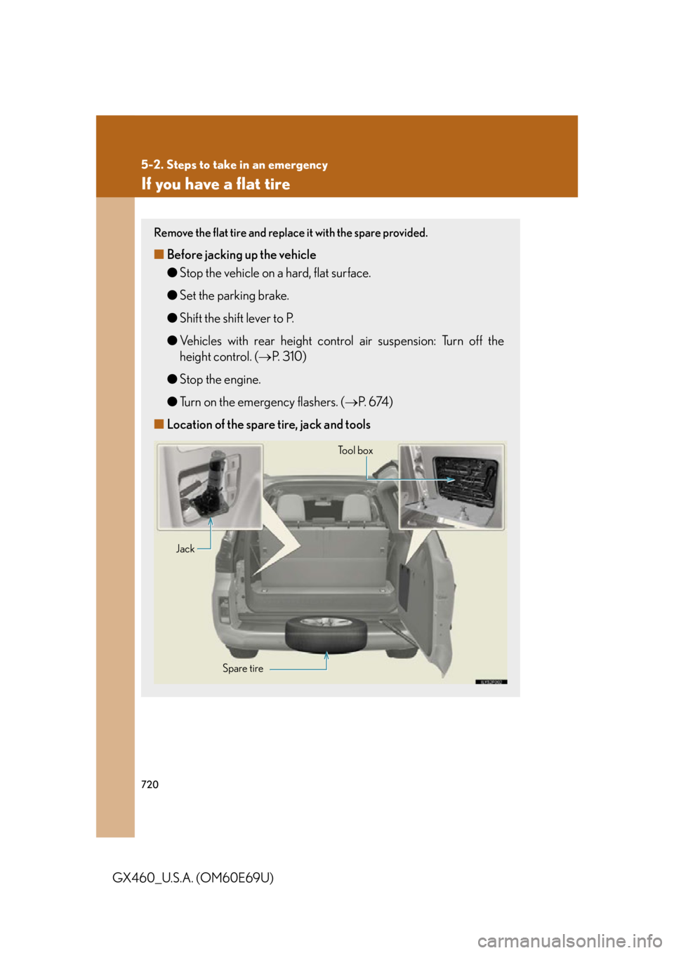 Lexus GX460 2010  Operating Other Driving Systems / LEXUS 2010 GX460 OWNERS MANUAL (OM60E69U) 720
5-2. Steps to take in an emergency
GX460_U.S.A. (OM60E69U)
If you have a flat tire
Remove the flat tire and replace it with the spare provided.
■Before jacking up the vehicle
●Stop the vehicle