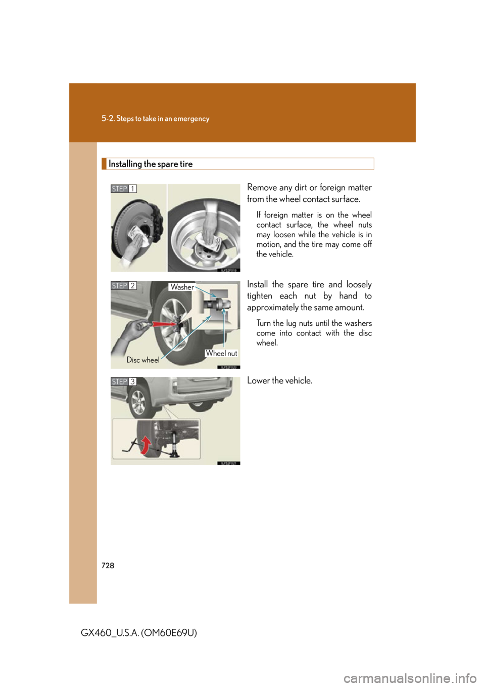 Lexus GX460 2010 Operating Other Driving Systems / LEXUS 2010 GX460 OWNERS MANUAL (OM60E69U) 728
5-2. Steps to take in an emergency
GX460_U.S.A. (OM60E69U)
Installing the spare tireRemove any dirt or foreign matter
from the wheel contact surface.
If foreign matter is on the wheel
contact su Lexus GX460 2010 Operating Other Driving Systems / LEXUS 2010 GX460 OWNERS MANUAL (OM60E69U) 728
5-2. Steps to take in an emergency
GX460_U.S.A. (OM60E69U)
Installing the spare tireRemove any dirt or foreign matter
from the wheel contact surface.
If foreign matter is on the wheel
contact su