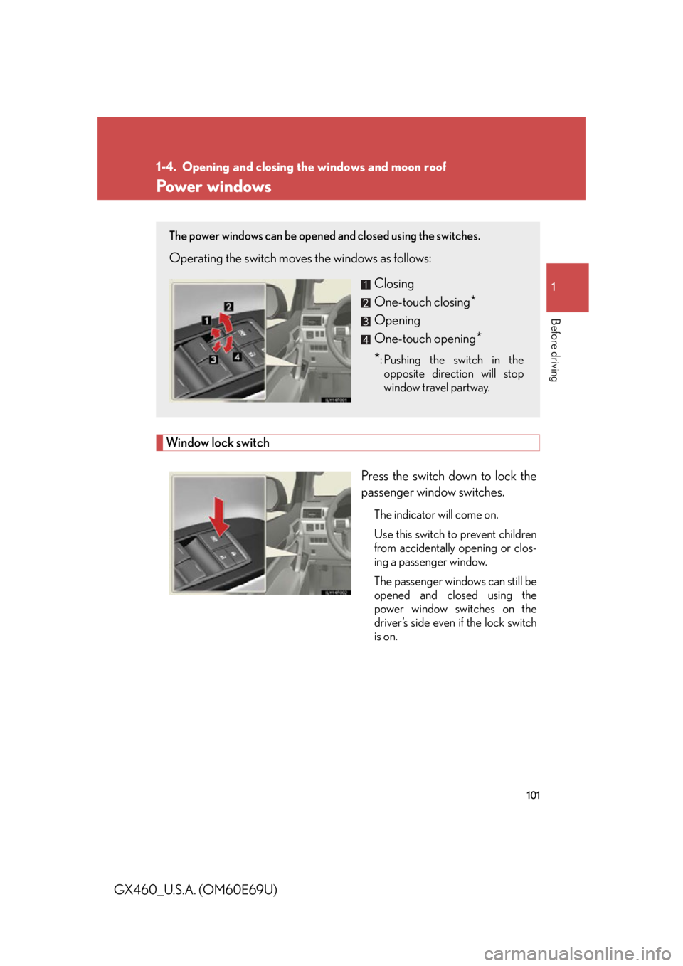 Lexus GX460 2010 Scheduled Maintenance Guide / LEXUS 2010 GX460 OWNERS MANUAL (OM60E69U) 101
1
Before driving
GX460_U.S.A. (OM60E69U)
1-4. Opening and closing the windows and moon roof
Power windows
Window lock switch
Press the switch down to lock the
passenger window switches.
The indic Lexus GX460 2010 Scheduled Maintenance Guide / LEXUS 2010 GX460 OWNERS MANUAL (OM60E69U) 101
1
Before driving
GX460_U.S.A. (OM60E69U)
1-4. Opening and closing the windows and moon roof
Power windows
Window lock switch
Press the switch down to lock the
passenger window switches.
The indic