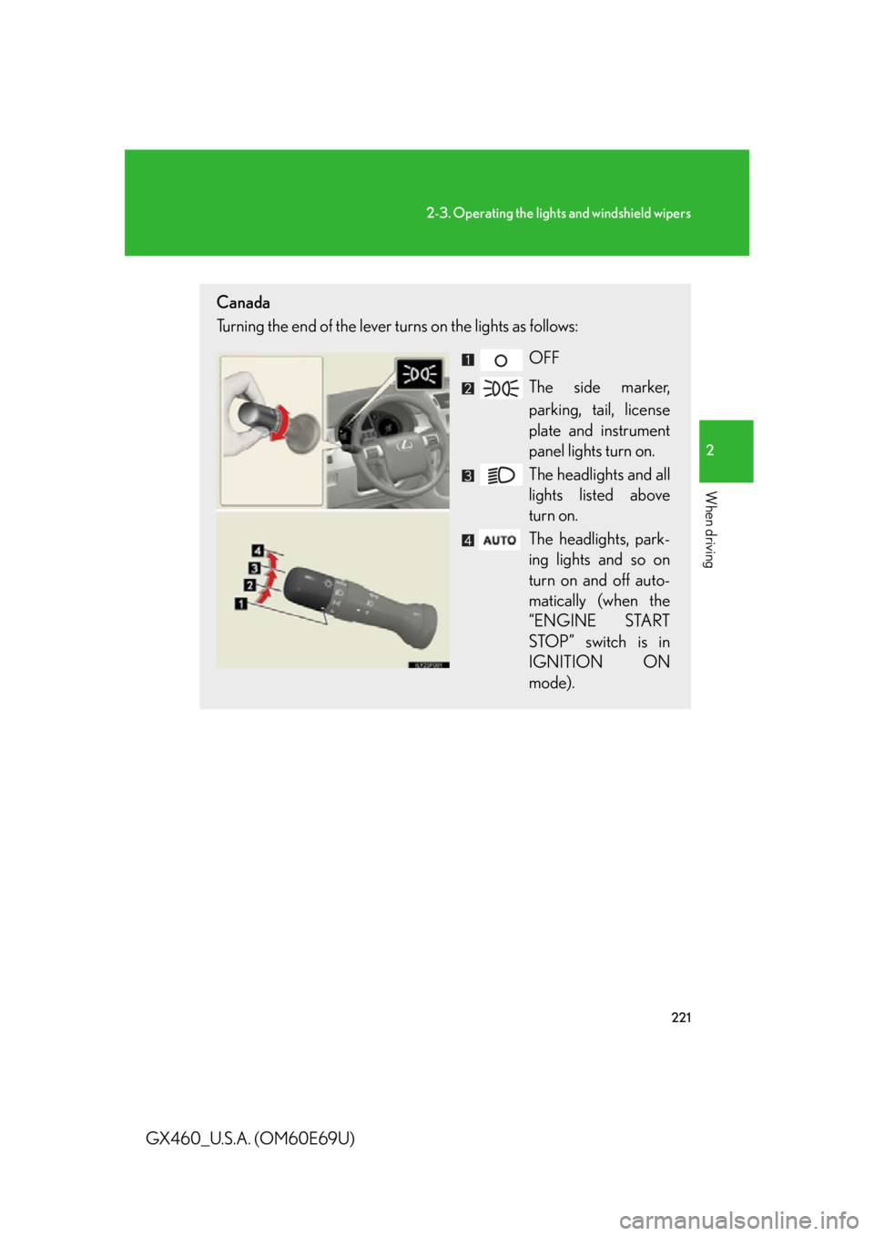 Lexus GX460 2010  Scheduled Maintenance Guide / LEXUS 2010 GX460 OWNERS MANUAL (OM60E69U) 221
2-3. Operating the lights and windshield wipers
2
When driving
GX460_U.S.A. (OM60E69U)
Canada
Turning the end of the lever turns on the lights as follows:
OFF
The side marker, 
parking, tail, lice