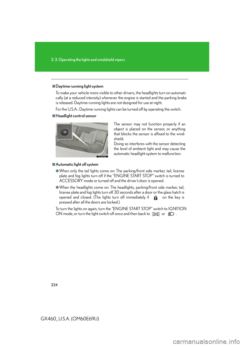 Lexus GX460 2010  Scheduled Maintenance Guide / LEXUS 2010 GX460 OWNERS MANUAL (OM60E69U) 224
2-3. Operating the lights and windshield wipers
GX460_U.S.A. (OM60E69U)
■Daytime running light system
To make your vehicle more visible to other drivers, the headlights turn on automati-
cally (