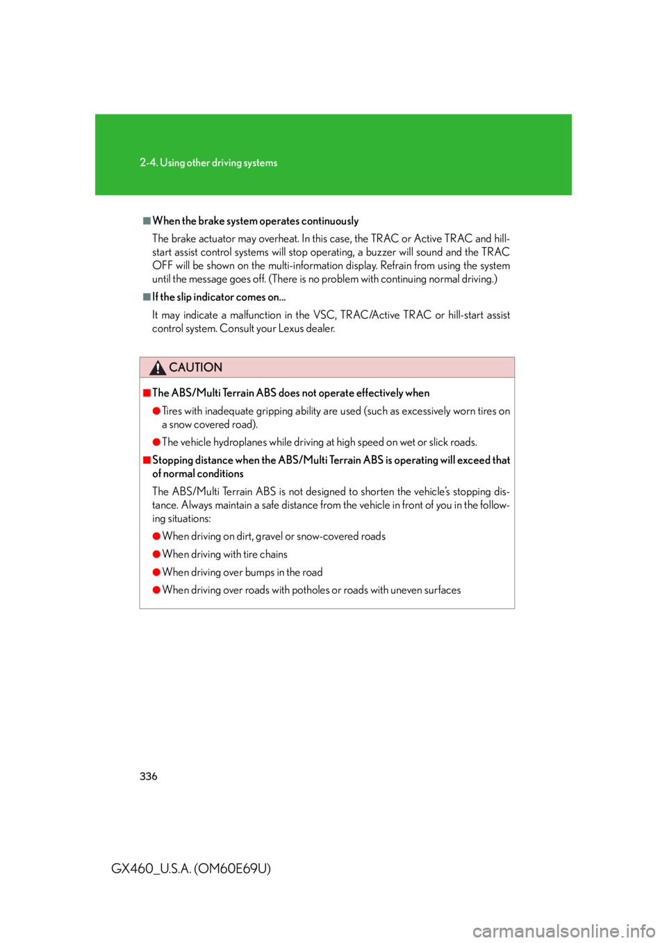 Lexus GX460 2010  Scheduled Maintenance Guide / LEXUS 2010 GX460 OWNERS MANUAL (OM60E69U) 336
2-4. Using other driving systems
GX460_U.S.A. (OM60E69U)
■When the brake system operates continuously
The brake actuator may overheat. In this case, the TRAC or Active TRAC and hill-
start assis
