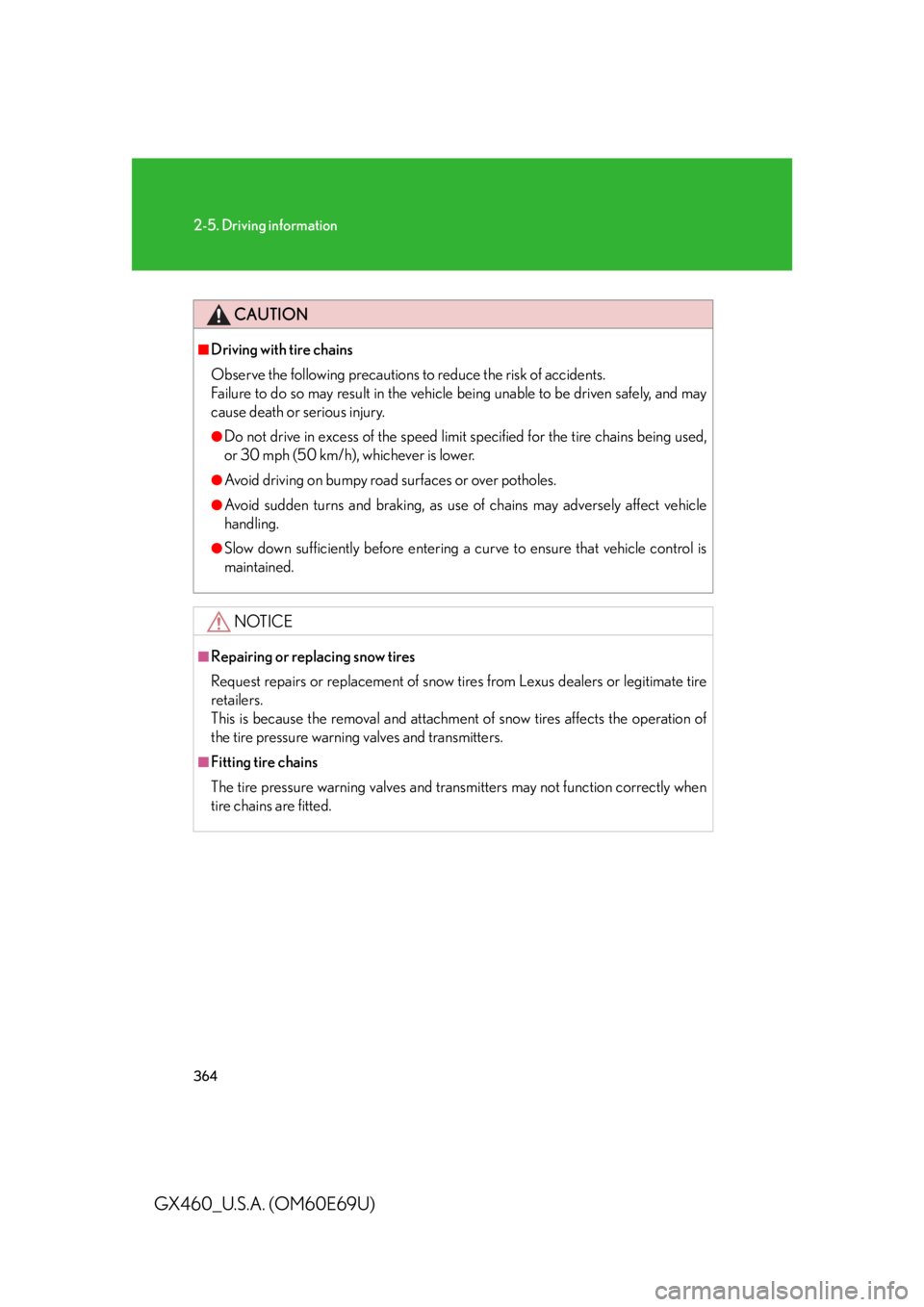 Lexus GX460 2010  Scheduled Maintenance Guide / LEXUS 2010 GX460 OWNERS MANUAL (OM60E69U) 364
2-5. Driving information
GX460_U.S.A. (OM60E69U)
CAUTION
■Driving with tire chains
Observe the following precautions to reduce the risk of accidents. 
Failure to do so may result in the vehic