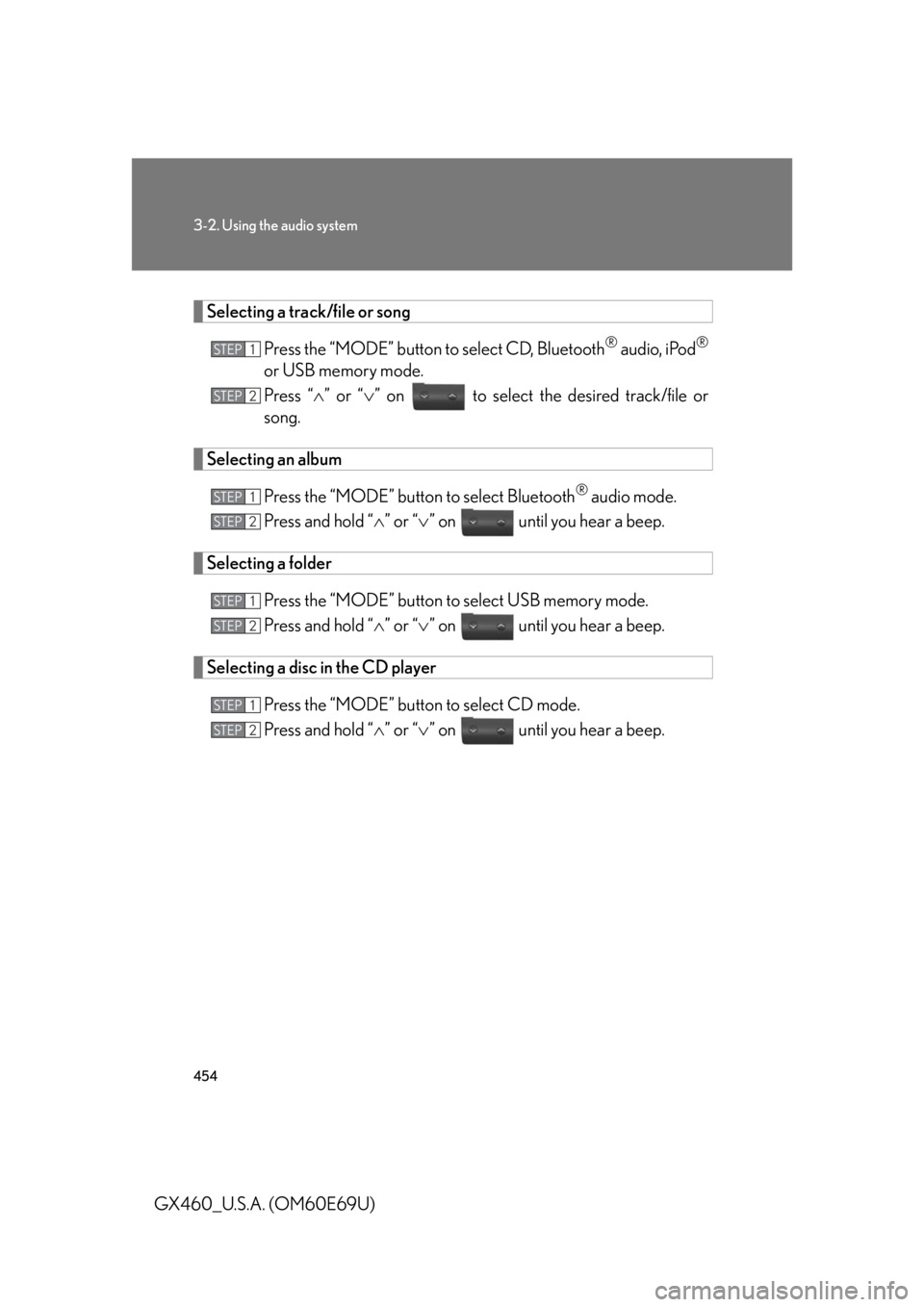 Lexus GX460 2010 Scheduled Maintenance Guide / LEXUS 2010 GX460 (OM60E69U) User Guide 454
3-2. Using the audio system
GX460_U.S.A. (OM60E69U)
Selecting a track/file or songPress the “MODE” button to select CD, Bluetooth
® audio, iPod®
or USB memory mode.
Press “” or “ Lexus GX460 2010 Scheduled Maintenance Guide / LEXUS 2010 GX460 (OM60E69U) User Guide 454
3-2. Using the audio system
GX460_U.S.A. (OM60E69U)
Selecting a track/file or songPress the “MODE” button to select CD, Bluetooth
® audio, iPod®
or USB memory mode.
Press “” or “