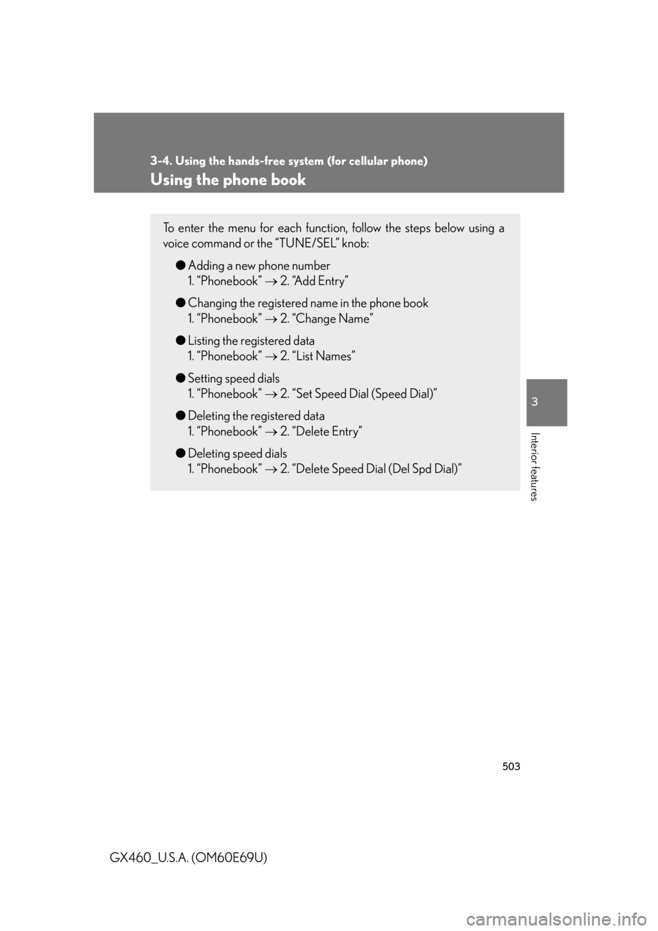 Lexus GX460 2010 Scheduled Maintenance Guide / LEXUS 2010 GX460 OWNERS MANUAL (OM60E69U) 503
3-4. Using the hands-free system (for cellular phone)
3
Interior features
GX460_U.S.A. (OM60E69U)
Using the phone book
To enter the menu for each function, follow the steps below using a
voice co Lexus GX460 2010 Scheduled Maintenance Guide / LEXUS 2010 GX460 OWNERS MANUAL (OM60E69U) 503
3-4. Using the hands-free system (for cellular phone)
3
Interior features
GX460_U.S.A. (OM60E69U)
Using the phone book
To enter the menu for each function, follow the steps below using a
voice co