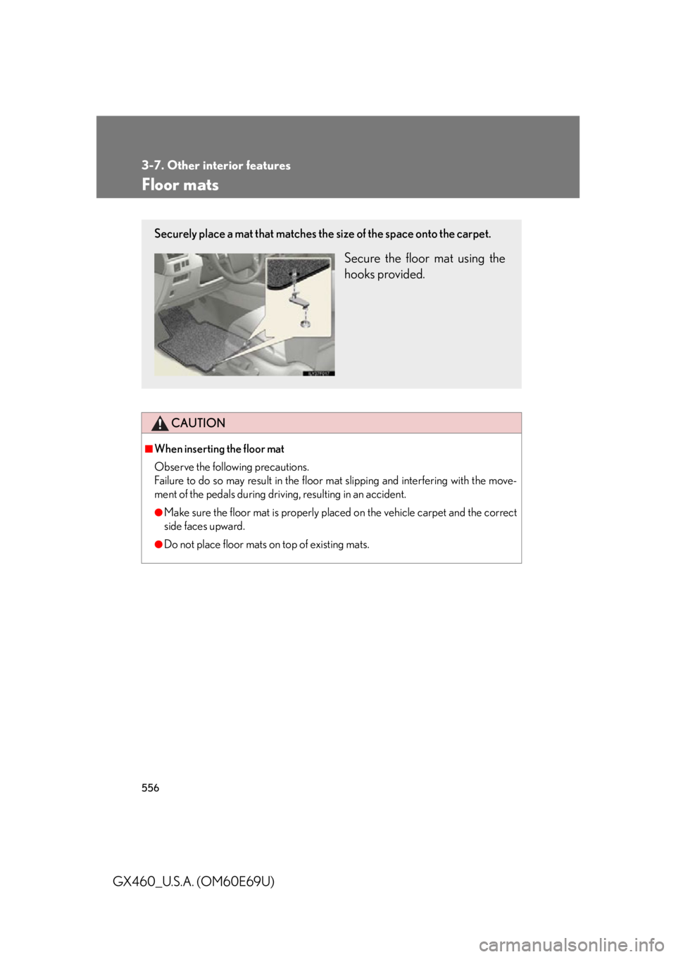 Lexus GX460 2010 Using The Bluetooth Audio System / LEXUS 2010 GX460 (OM60E69U) Service Manual 556
3-7. Other interior features
GX460_U.S.A. (OM60E69U)
Floor mats
CAUTION
■When inserting the floor mat
Observe the following precautions.
Failure to do so may result in the floor mat slipping Lexus GX460 2010 Using The Bluetooth Audio System / LEXUS 2010 GX460 (OM60E69U) Service Manual 556
3-7. Other interior features
GX460_U.S.A. (OM60E69U)
Floor mats
CAUTION
■When inserting the floor mat
Observe the following precautions.
Failure to do so may result in the floor mat slipping